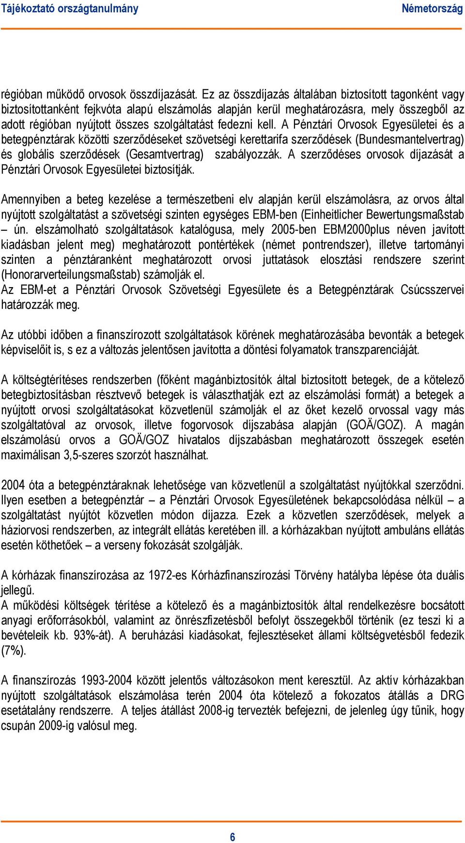 kell. A Pénztári Orvosok Egyesületei és a betegpénztárak közötti szerződéseket szövetségi kerettarifa szerződések (Bundesmantelvertrag) és globális szerződések (Gesamtvertrag) szabályozzák.