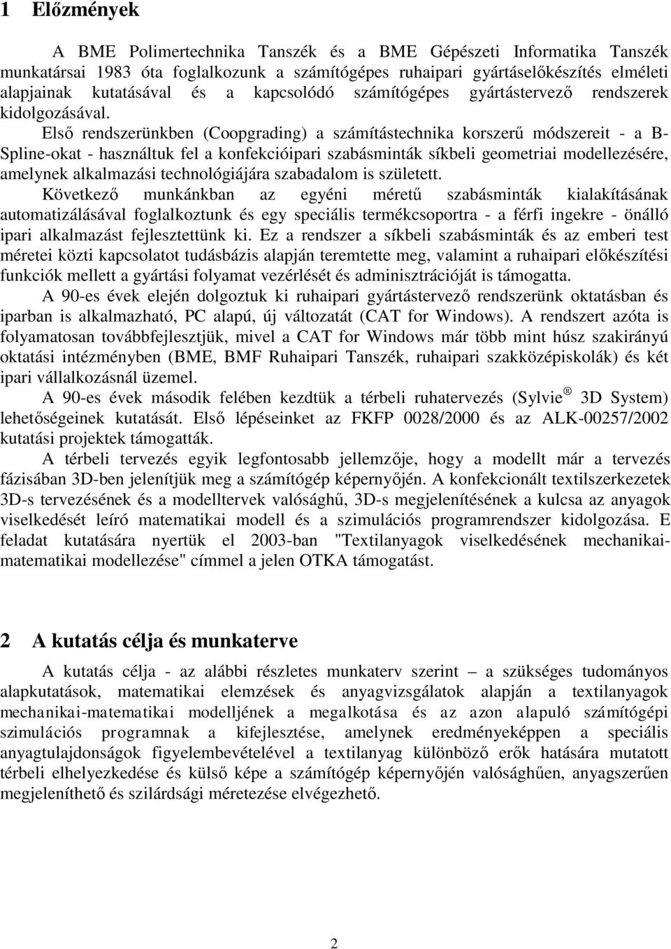 Első rendszerünkben (Coopgrading) a számítástechnika korszerű módszereit - a B- Spline-okat - használtuk fel a konfekcióipari szabásminták síkbeli geometriai modellezésére, amelynek alkalmazási