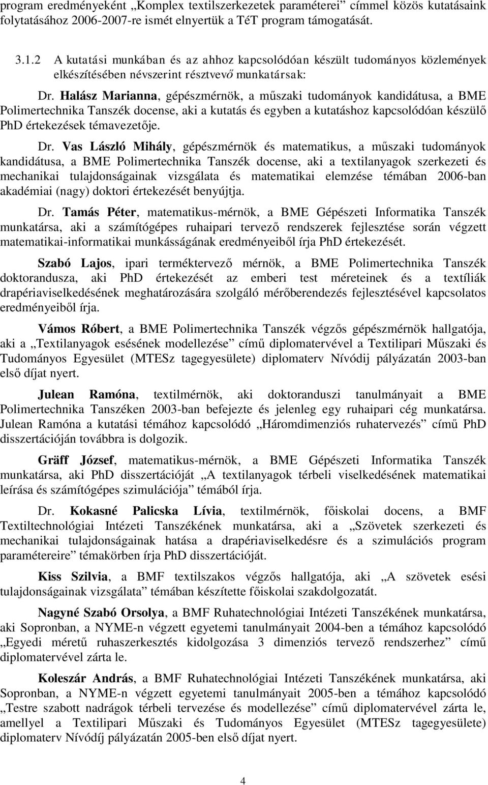 Halász Marianna, gépészmérnök, a műszaki tudományok kandidátusa, a BME Polimertechnika Tanszék docense, aki a kutatás és egyben a kutatáshoz kapcsolódóan készülő PhD értekezések témavezetője. Dr.