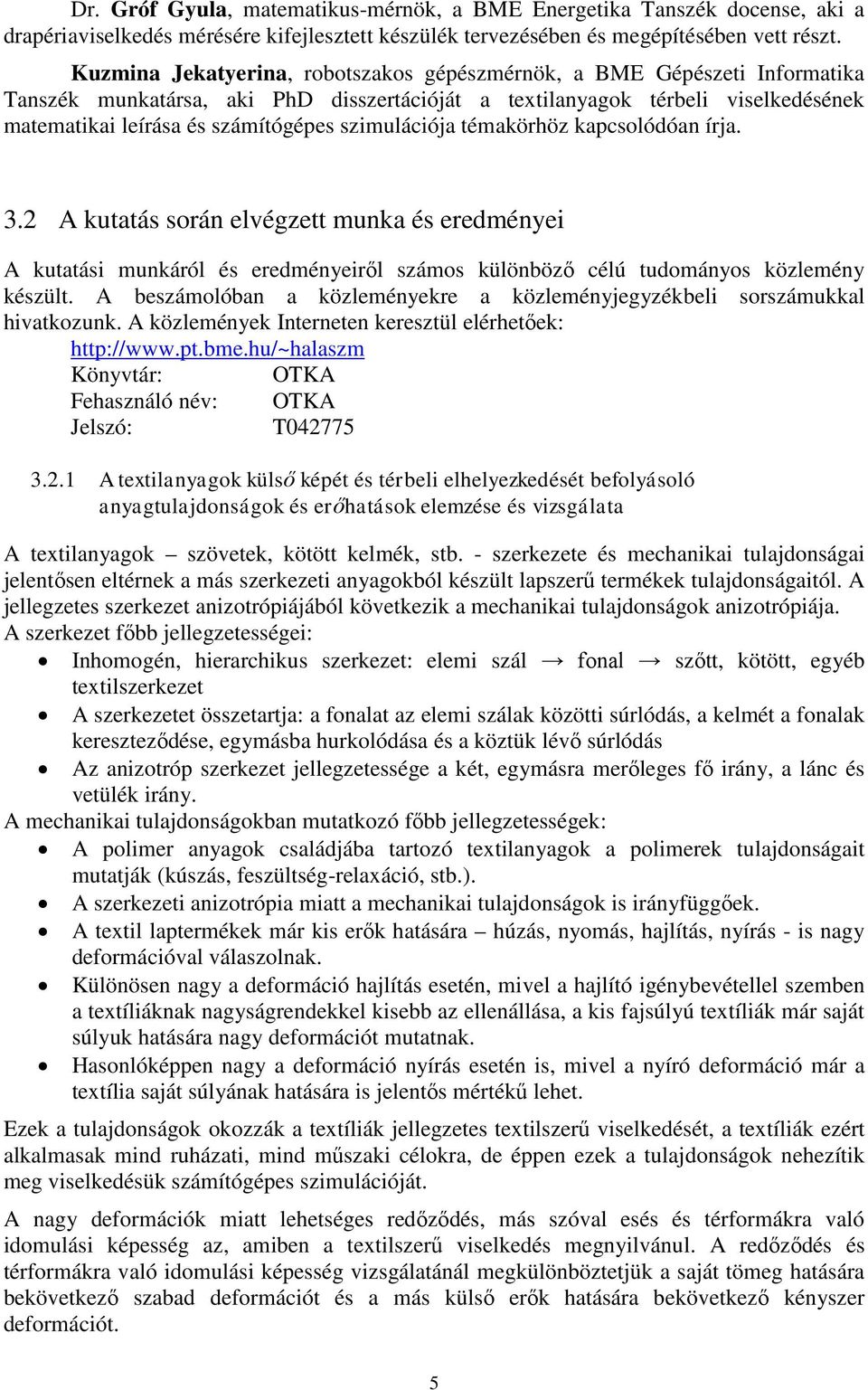 szimulációja témakörhöz kapcsolódóan írja. 3.2 A kutatás során elvégzett munka és eredményei A kutatási munkáról és eredményeiről számos különböző célú tudományos közlemény készült.