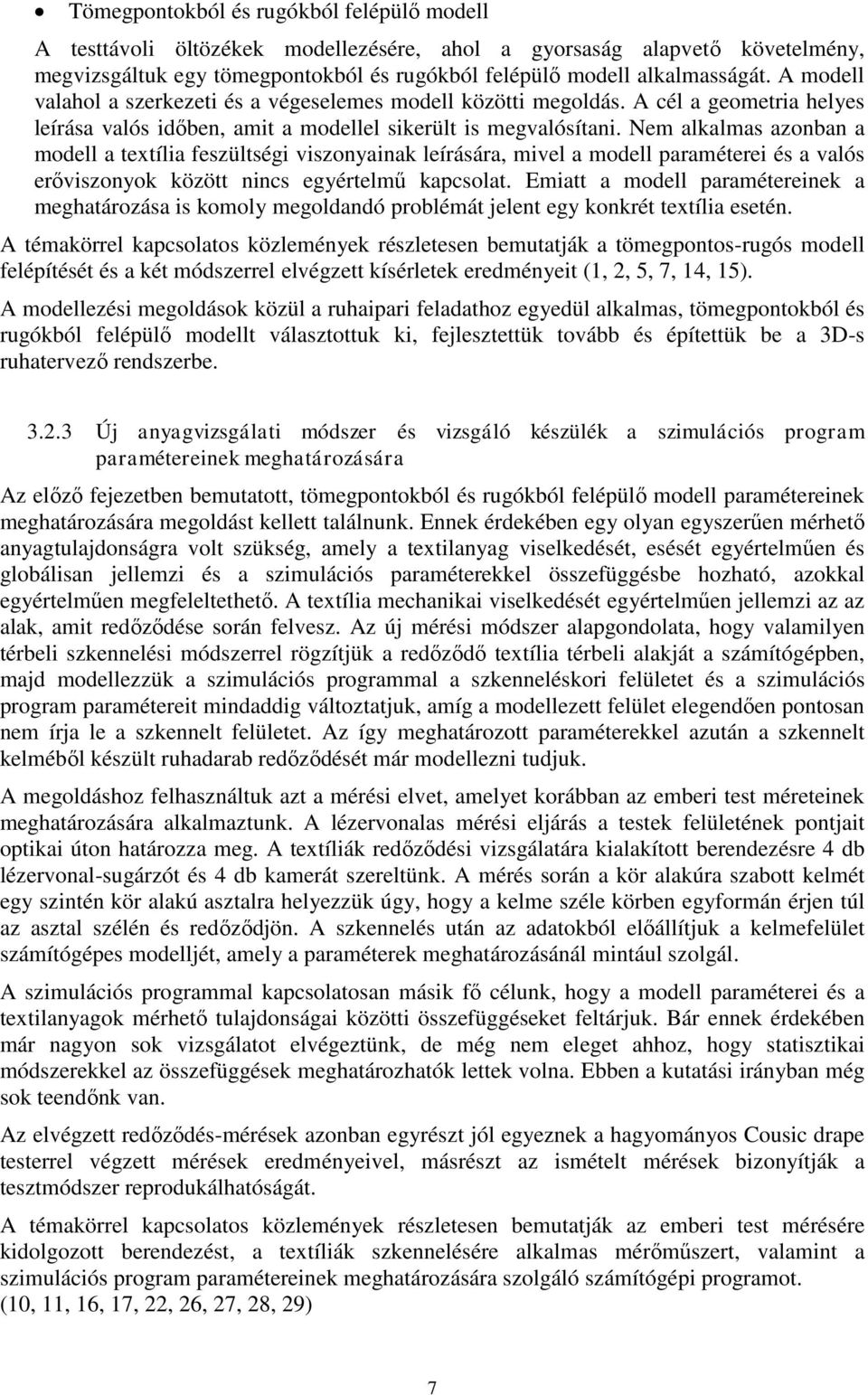 Nem alkalmas azonban a modell a textília feszültségi viszonyainak leírására, mivel a modell paraméterei és a valós erőviszonyok között nincs egyértelmű kapcsolat.