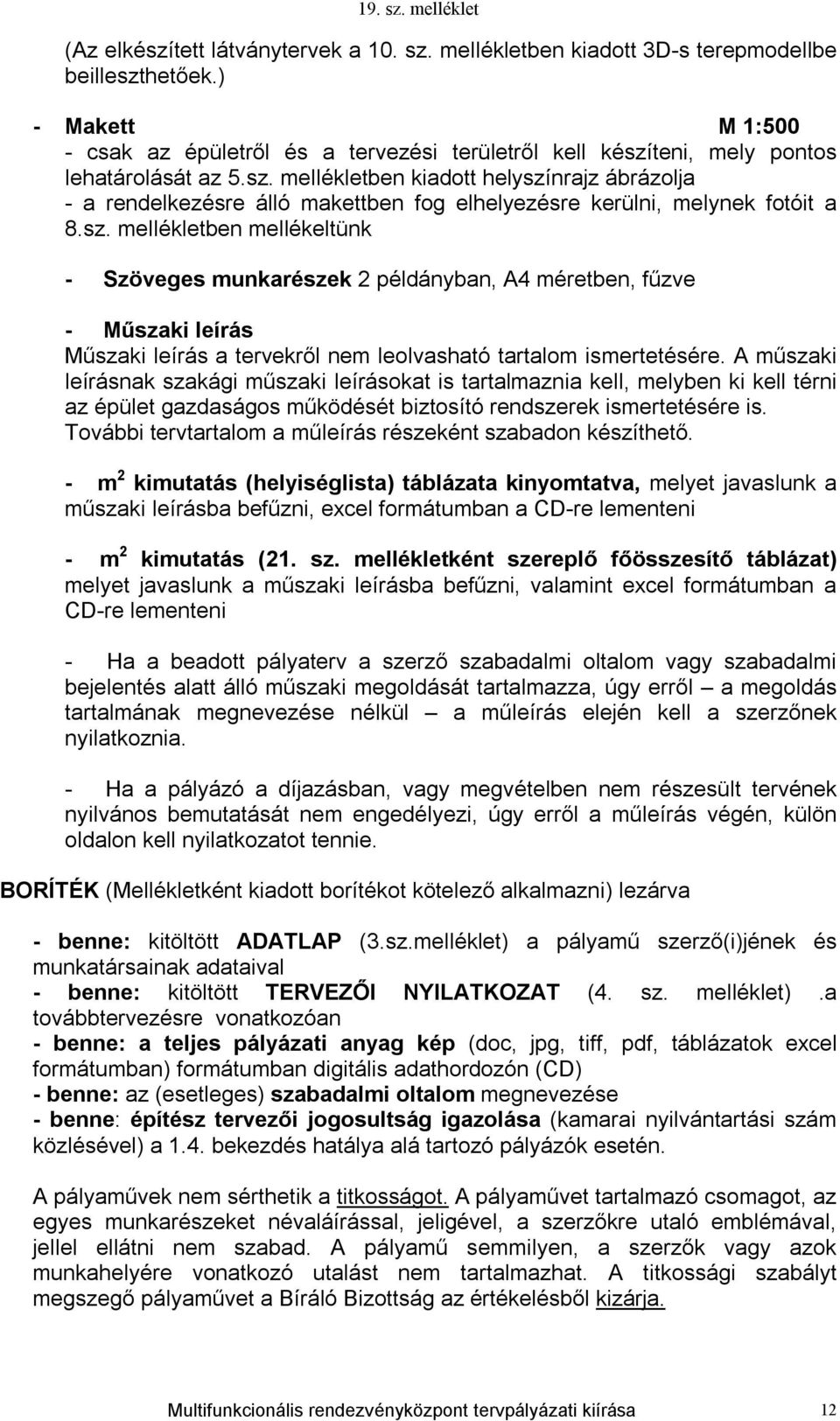 sz. mellékletben mellékeltünk - Szöveges munkarészek 2 példányban, A4 méretben, fűzve - Műszaki leírás Műszaki leírás a tervekről nem leolvasható tartalom ismertetésére.