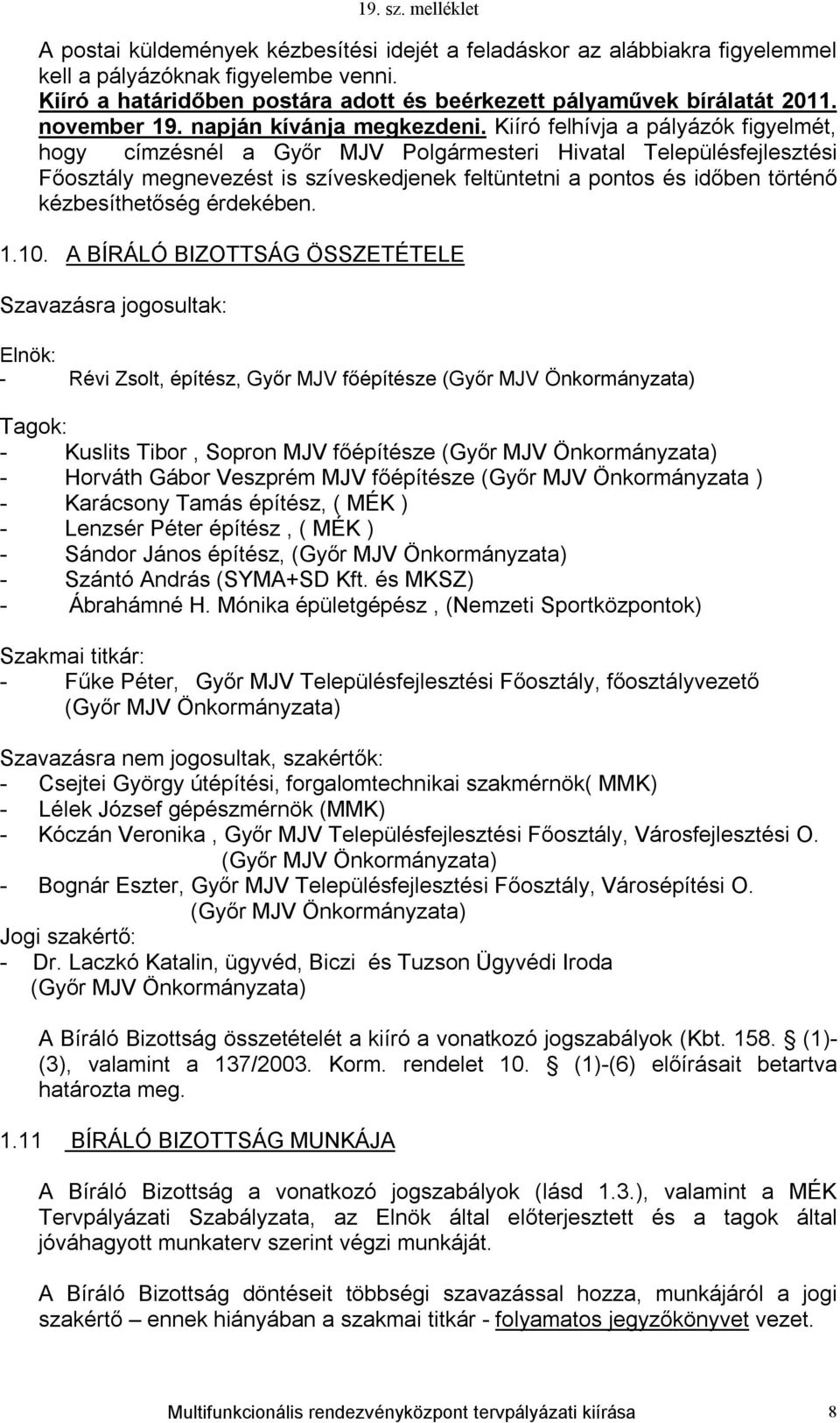 Kiíró felhívja a pályázók figyelmét, hogy címzésnél a Győr MJV Polgármesteri Hivatal Településfejlesztési Főosztály megnevezést is szíveskedjenek feltüntetni a pontos és időben történő