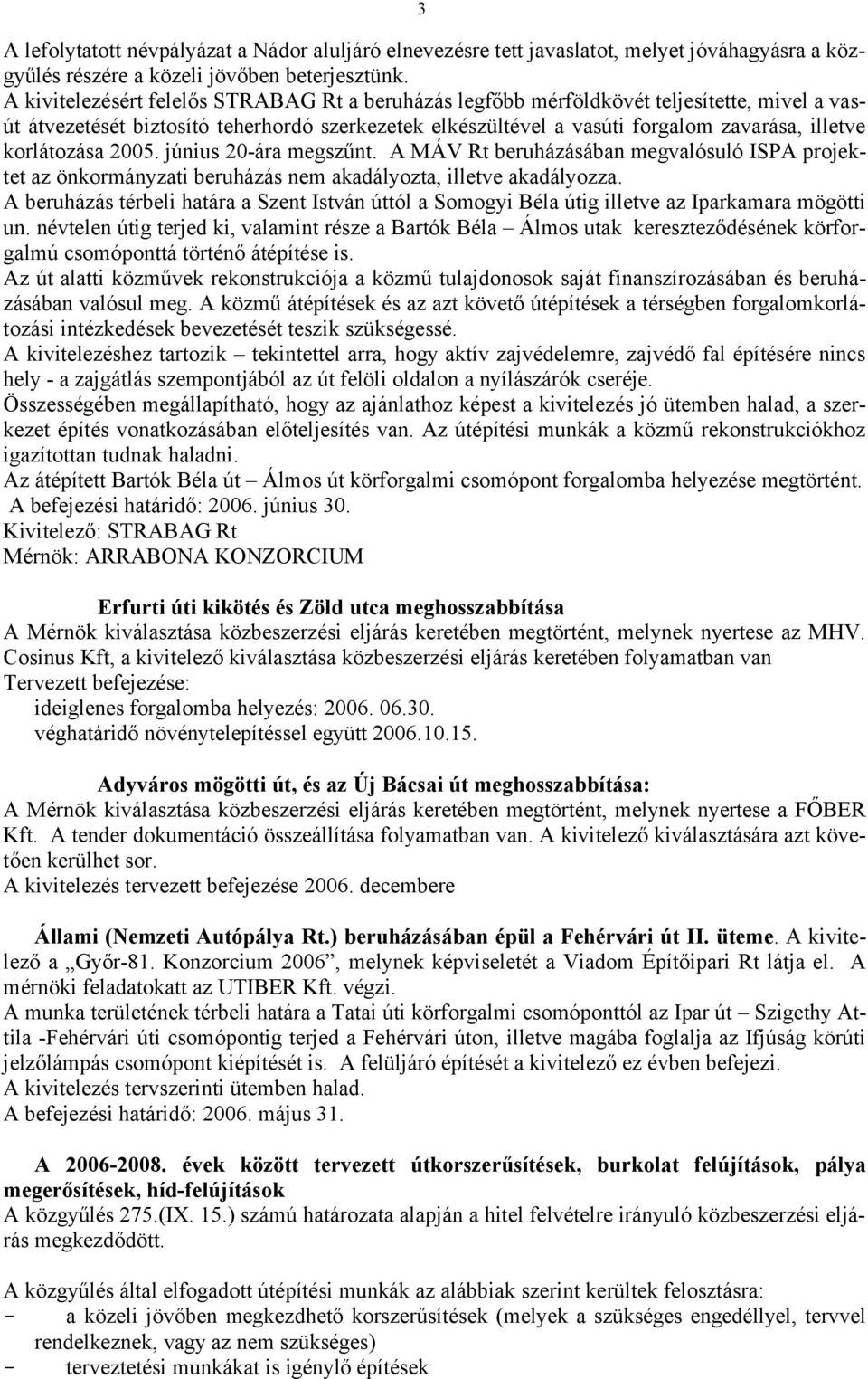 korlátozása 2005. június 20-ára megszűnt. A MÁV Rt beruházásában megvalósuló ISPA projektet az önkormányzati beruházás nem akadályozta, illetve akadályozza.