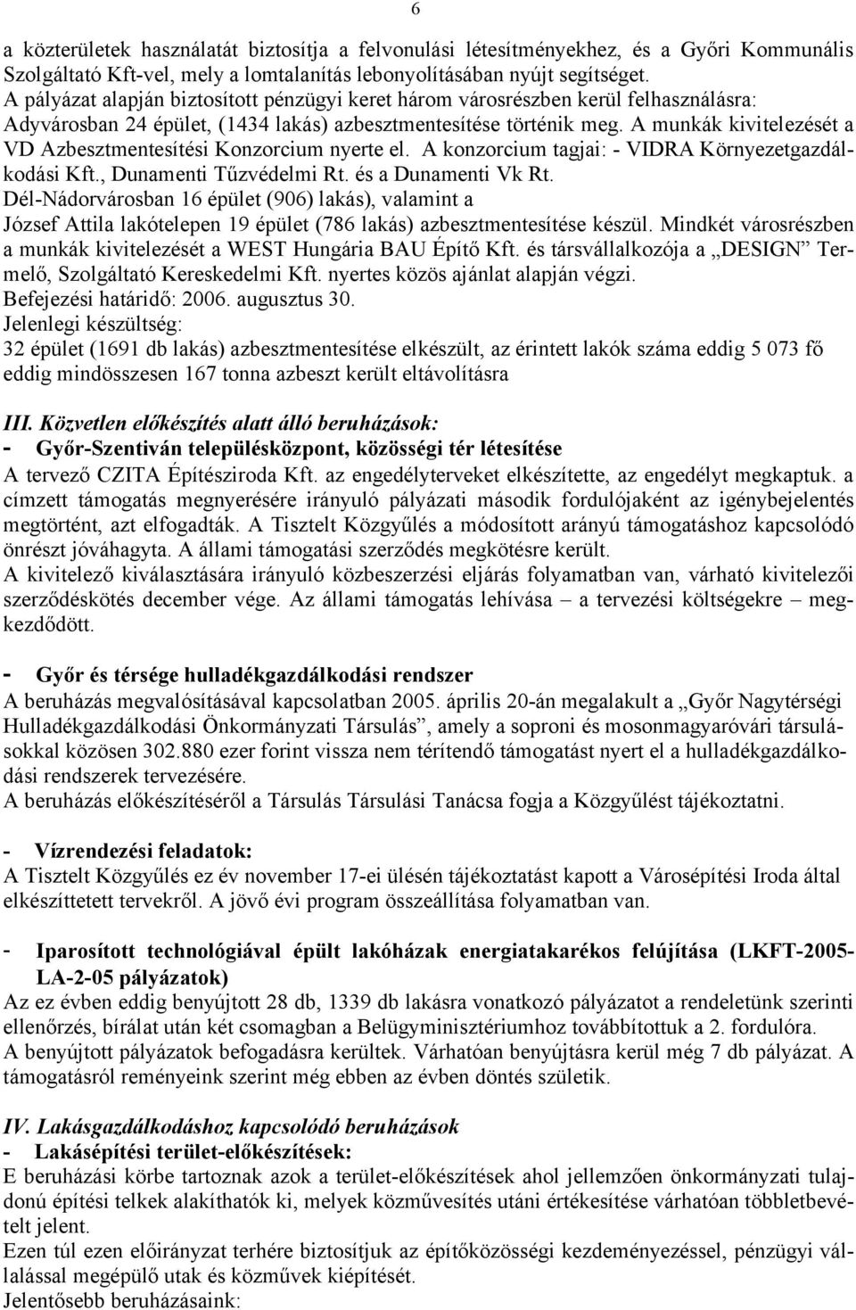 A munkák kivitelezését a VD Azbesztmentesítési Konzorcium nyerte el. A konzorcium tagjai: - VIDRA Környezetgazdálkodási Kft., Dunamenti Tűzvédelmi Rt. és a Dunamenti Vk Rt.