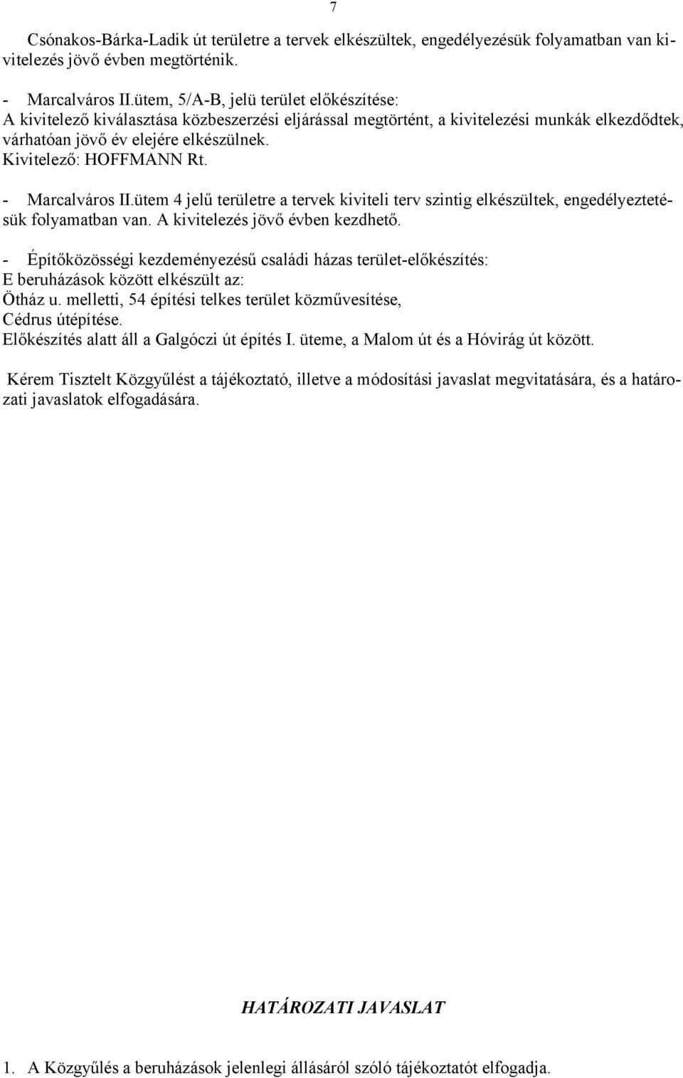 Kivitelező: HOFFMANN Rt. - Marcalváros II.ütem 4 jelű területre a tervek kiviteli terv szintig elkészültek, engedélyeztetésük folyamatban van. A kivitelezés jövő évben kezdhető.