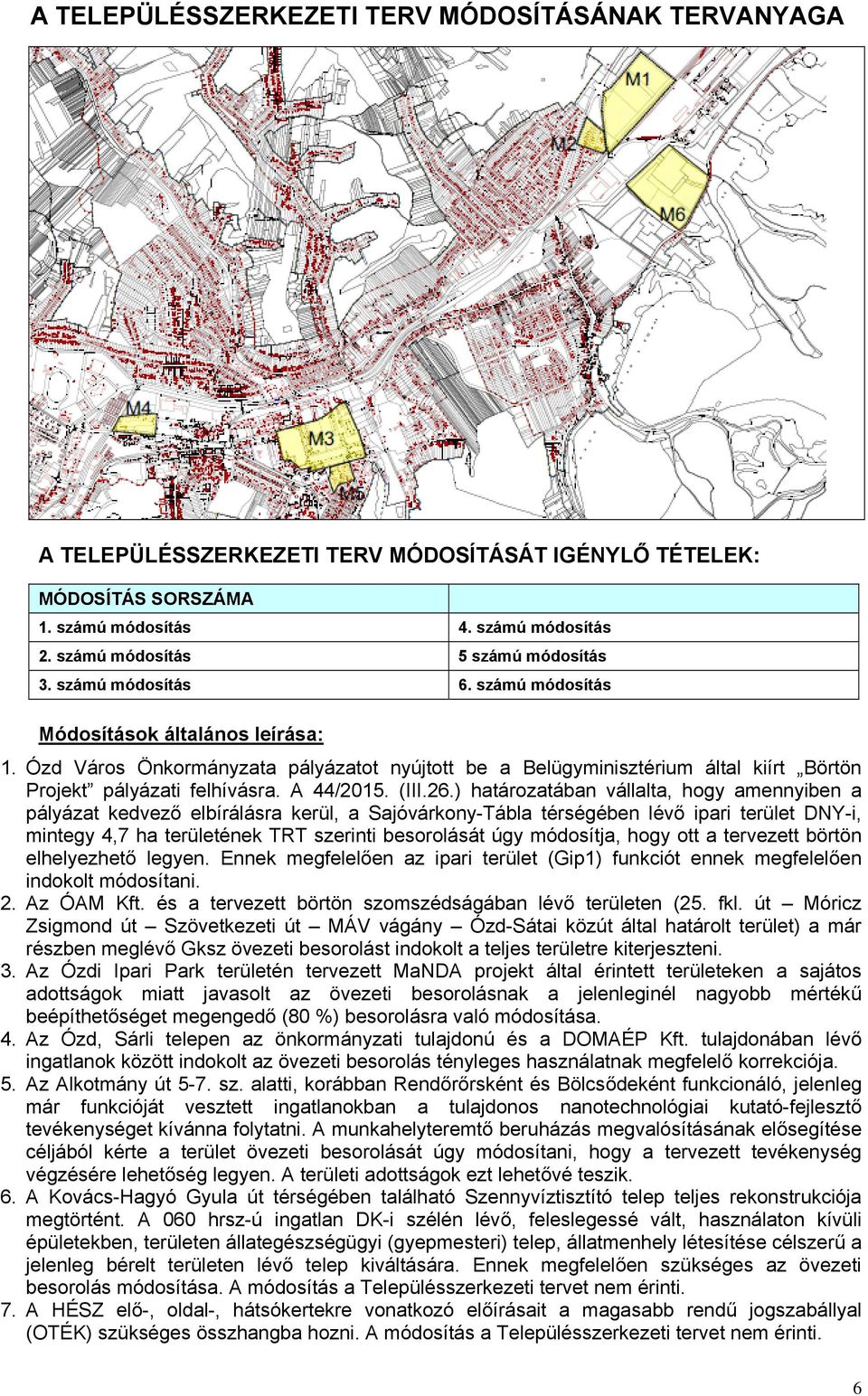 ) hatrozatban vllalta, hogy amennyiben a plyzat kedvező elbírlsra kerül, a Sajóvrkony-Tbla térségében lévő ipari terület DNY-i, mintegy 4,7 ha területének TRT szerinti besorolst úgy módosítja, hogy