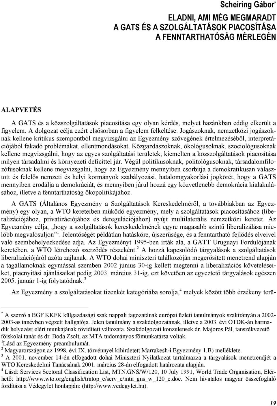 Jogászoknak, nemzetközi jogászoknak kellene kritikus szempontból megvizsgálni az Egyezmény szövegének értelmezéséből, interpretációjából fakadó problémákat, ellentmondásokat.