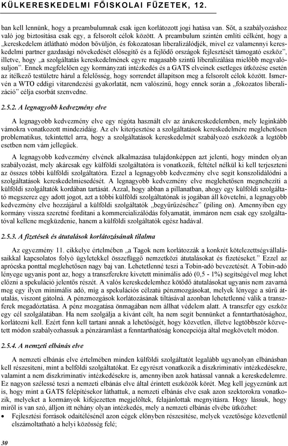 fejlődő országok fejlesztését támogató eszköz, illetve, hogy a szolgáltatás kereskedelmének egyre magasabb szintű liberalizálása mielőbb megvalósuljon.