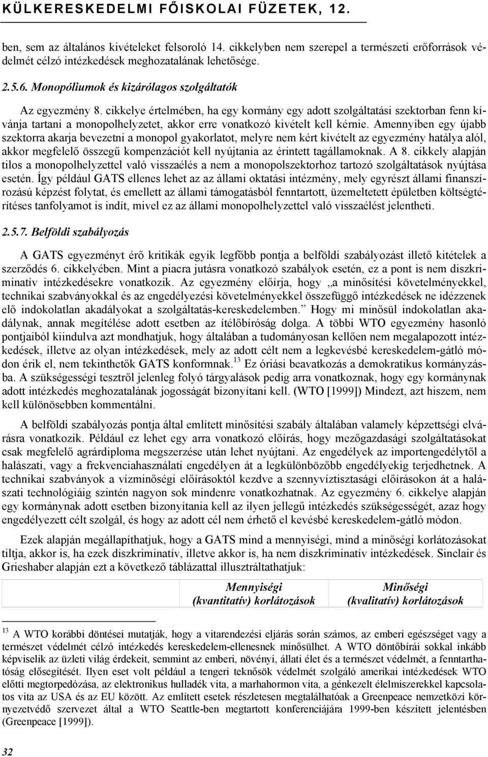 cikkelye értelmében, ha egy kormány egy adott szolgáltatási szektorban fenn kívánja tartani a monopolhelyzetet, akkor erre vonatkozó kivételt kell kérnie.