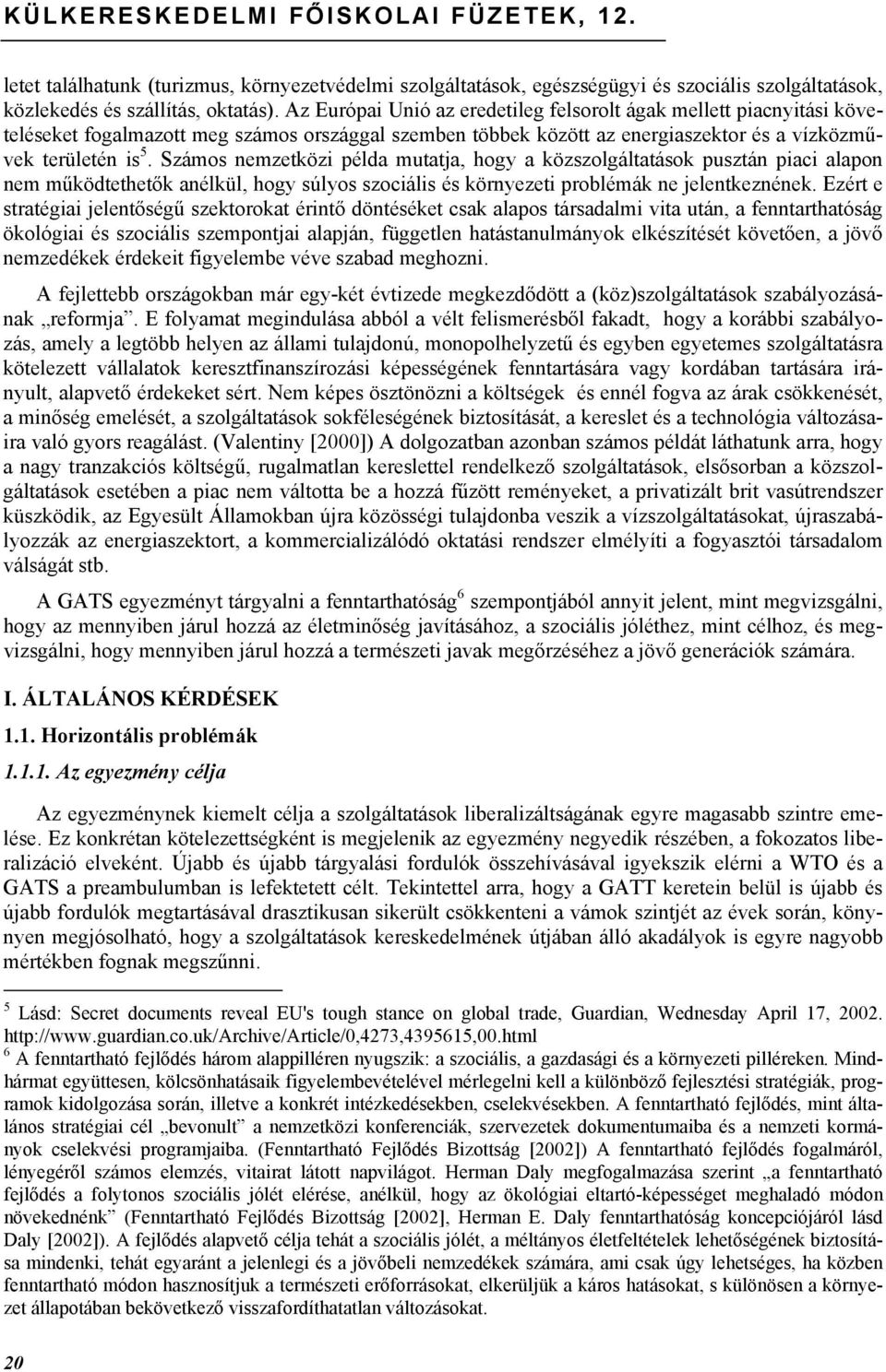 Számos nemzetközi példa mutatja, hogy a közszolgáltatások pusztán piaci alapon nem működtethetők anélkül, hogy súlyos szociális és környezeti problémák ne jelentkeznének.