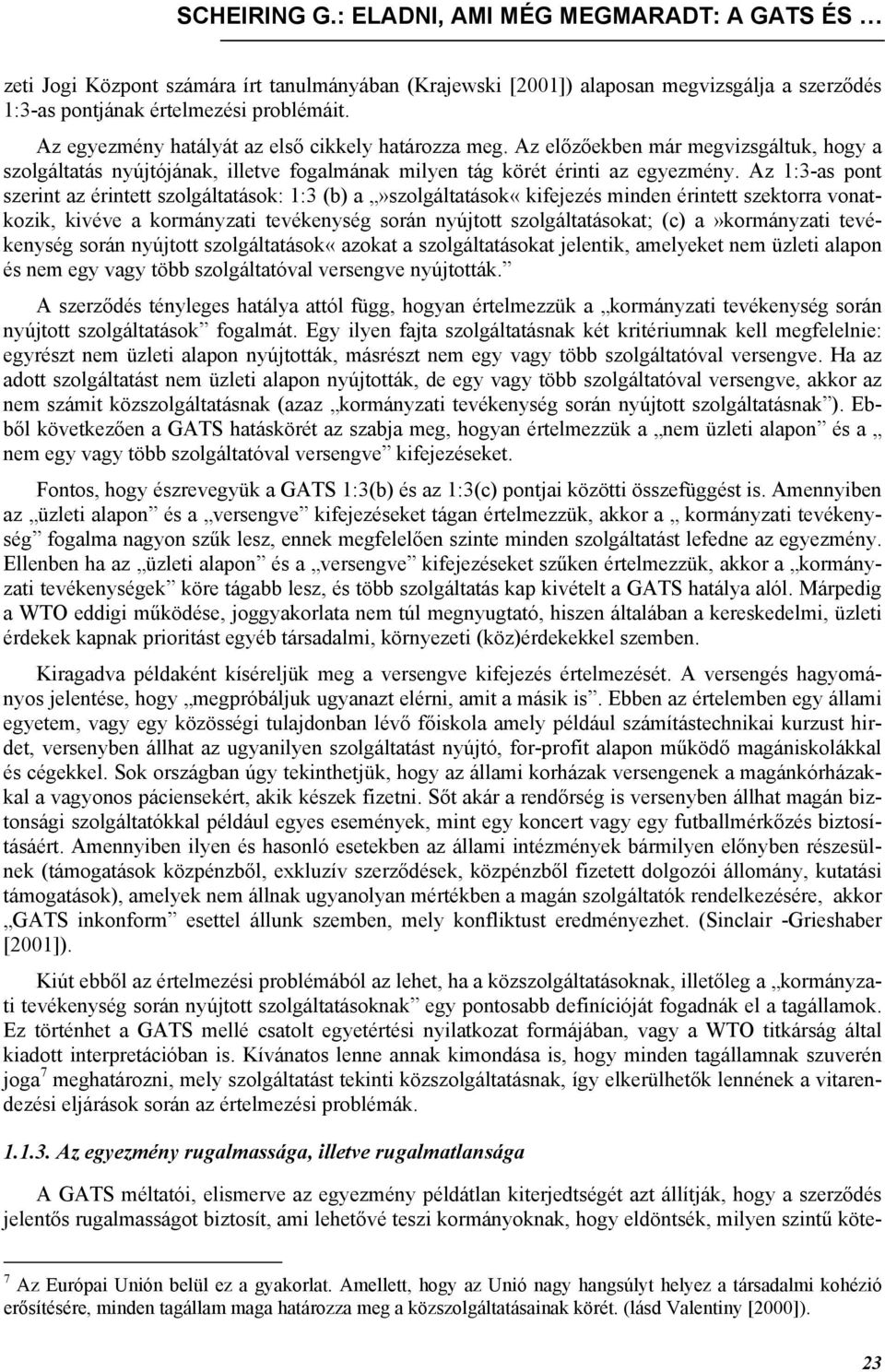 Az 1:3-as pont szerint az érintett szolgáltatások: 1:3 (b) a»szolgáltatások«kifejezés minden érintett szektorra vonatkozik, kivéve a kormányzati tevékenység során nyújtott szolgáltatásokat; (c)