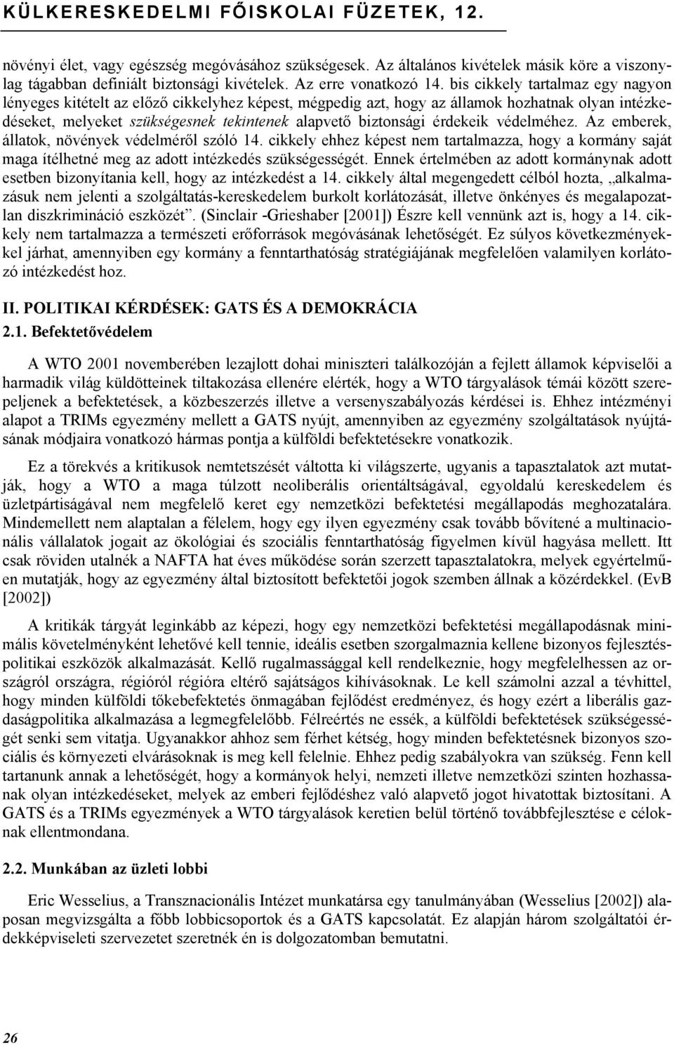 bis cikkely tartalmaz egy nagyon lényeges kitételt az előző cikkelyhez képest, mégpedig azt, hogy az államok hozhatnak olyan intézkedéseket, melyeket szükségesnek tekintenek alapvető biztonsági