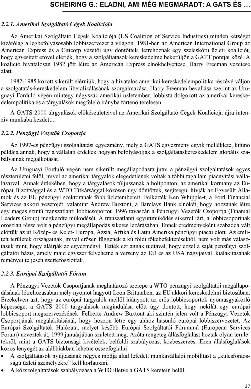 1981-ben az American International Group az American Express és a Citicorp vezetői úgy döntöttek, létrehoznak egy széleskörű üzleti koalíciót, hogy egyesített erővel elérjék, hogy a szolgáltatások