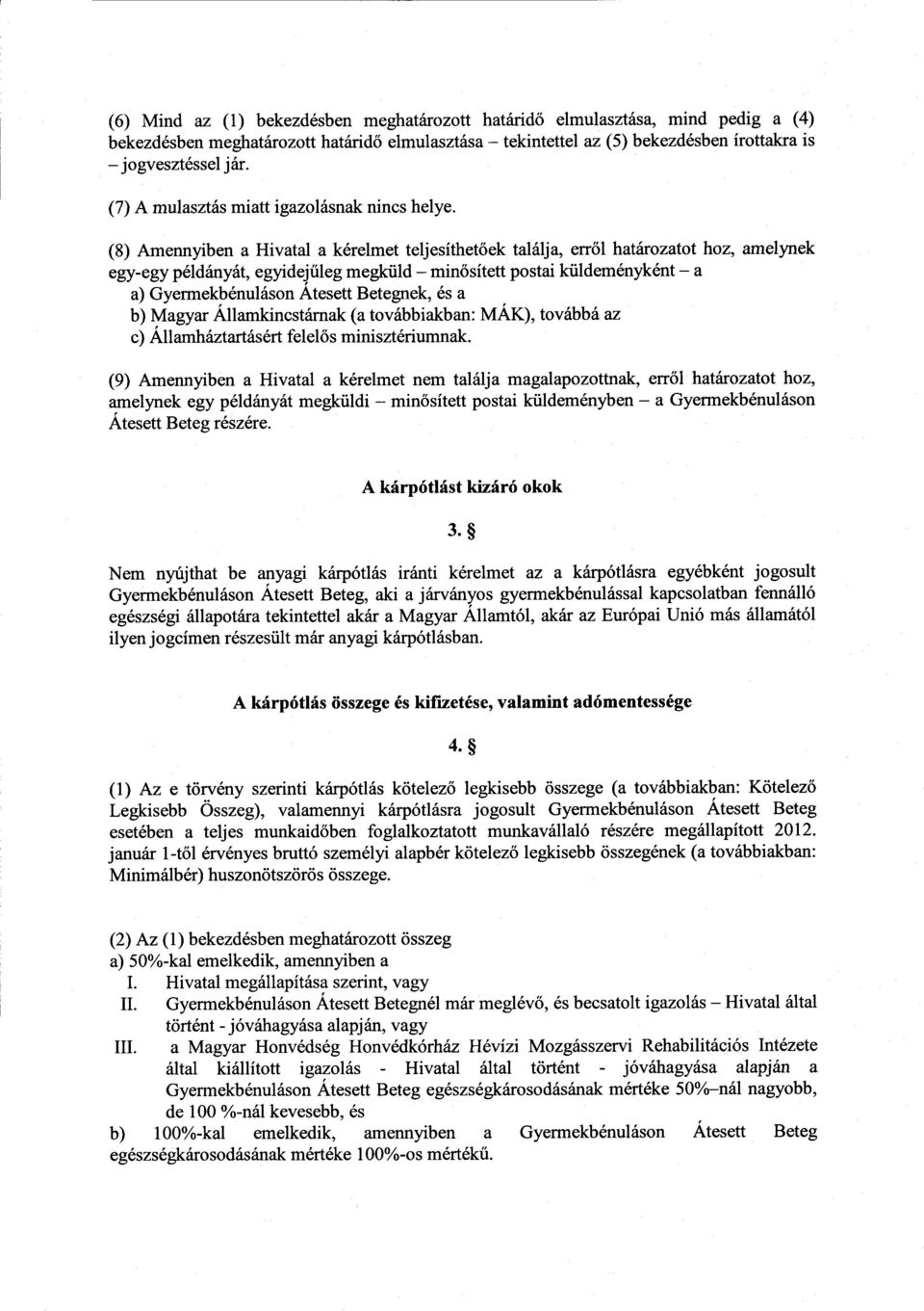 (8) Amennyiben a Hivatal a kérelmet teljesíthet őek találja, erről határozatot hoz, amelynek egy-egy példányát, egyidejűleg megküld minősített postai küldeményként a a) Gyermekbénuláson Átesett