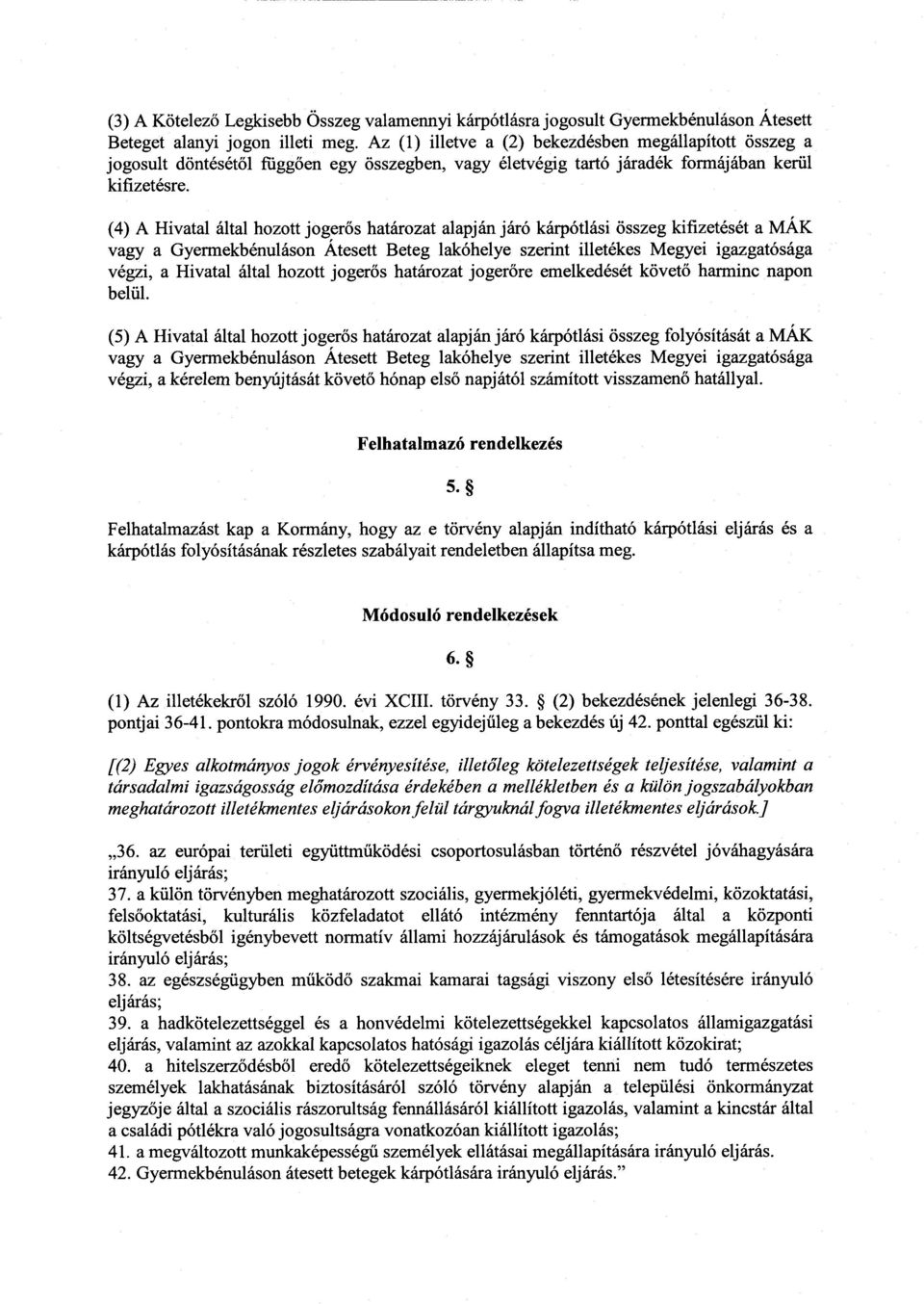 (4) A Hivatal által hozott jogerős határozat alapján járó kárpótlási összeg kifizetését a MÁ K vagy a Gyermekbénuláson Átesett Beteg lakóhelye szerint illetékes Megyei igazgatóság a végzi, a Hivatal