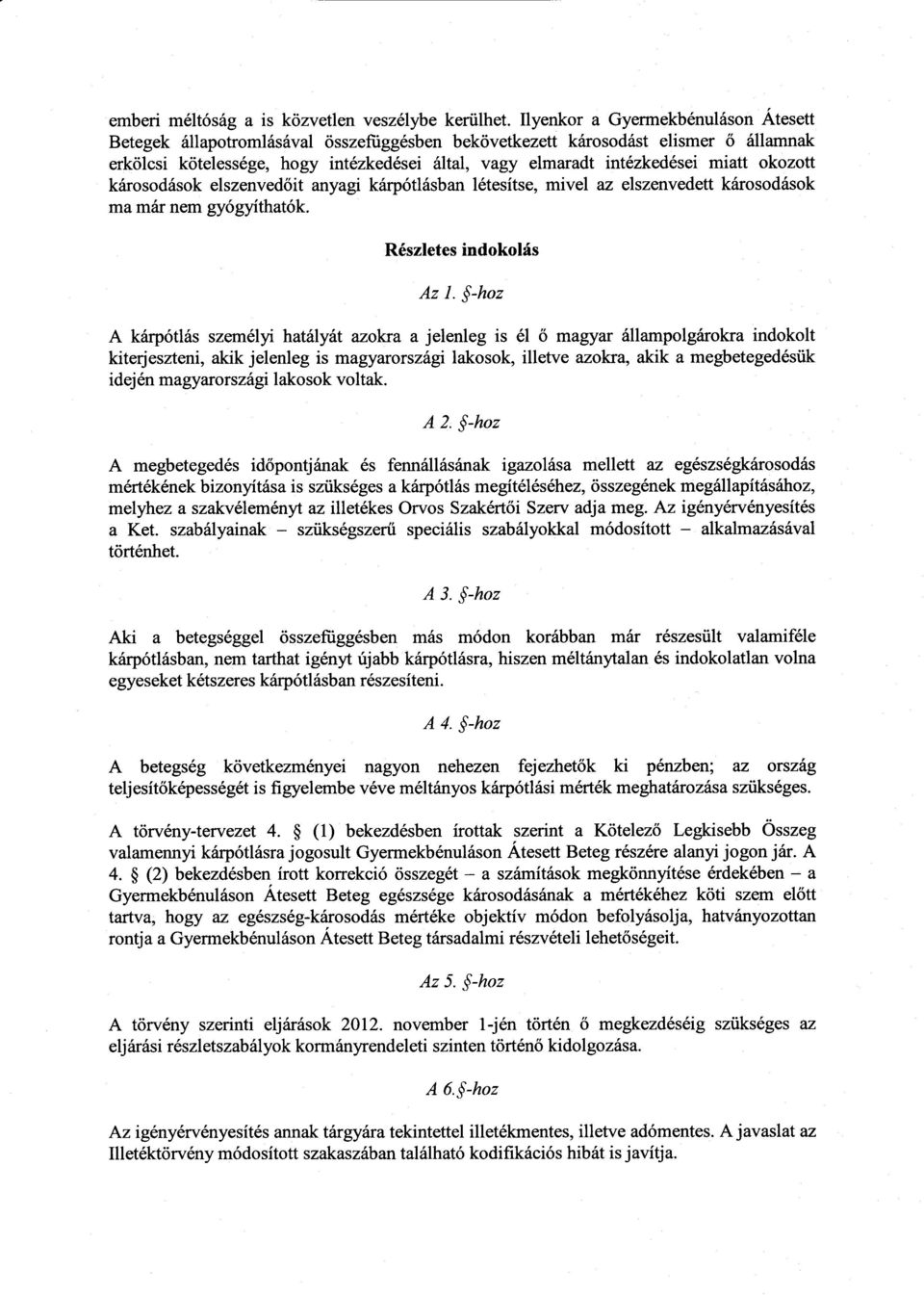 miatt okozot t károsodások elszenved őit anyagi kárpótlásban létesítse, mivel az elszenvedett károsodáso k ma már nem gyógyíthatók. Részletes indokolás Az I.