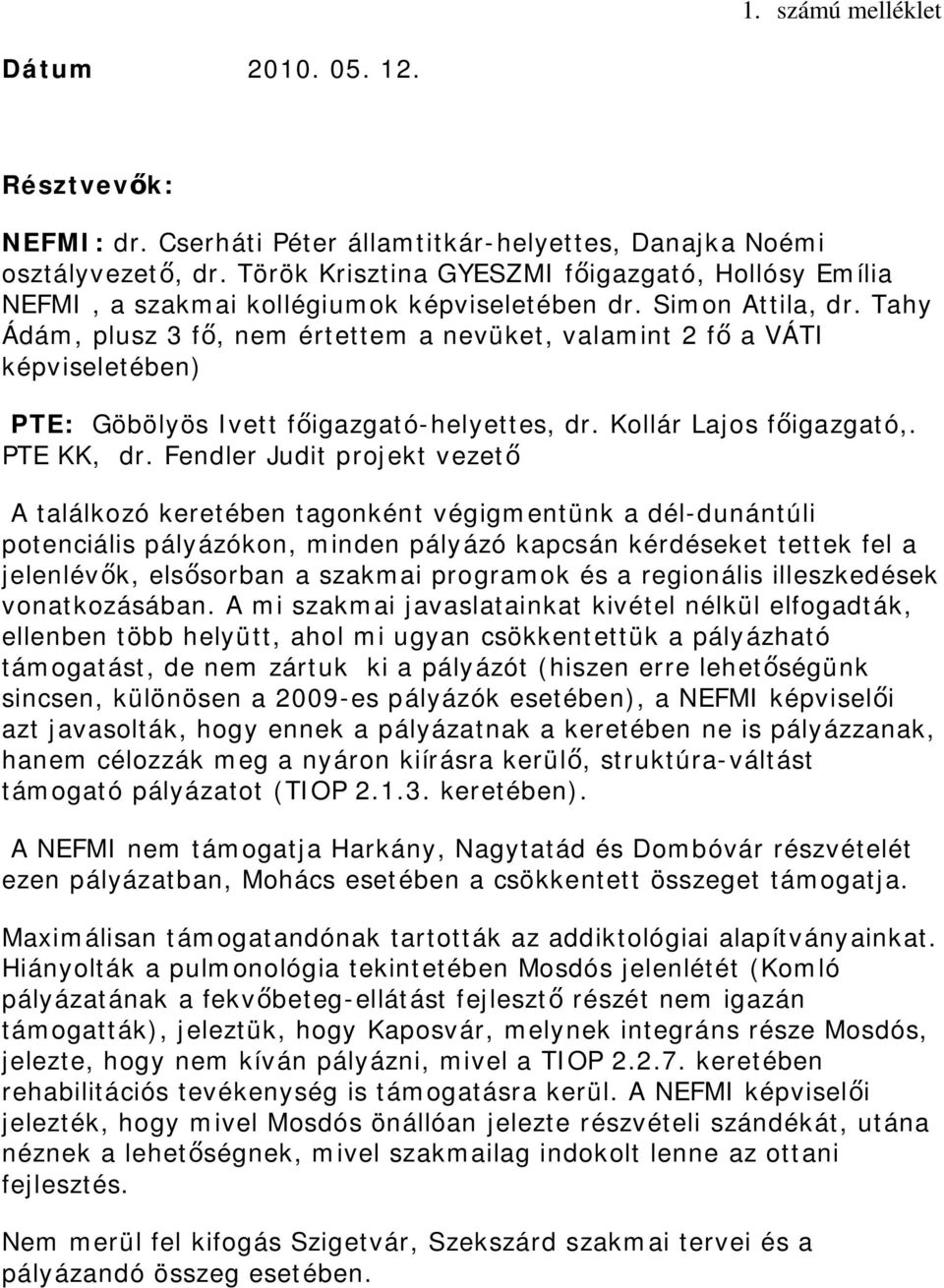 Tahy Ádám, plusz 3 fő, nem értettem a nevüket, valamint 2 fő a VÁTI képviseletében) PTE: Göbölyös Ivett főigazgató-helyettes, dr. Kollár Lajos főigazgató,. PTE KK, dr.