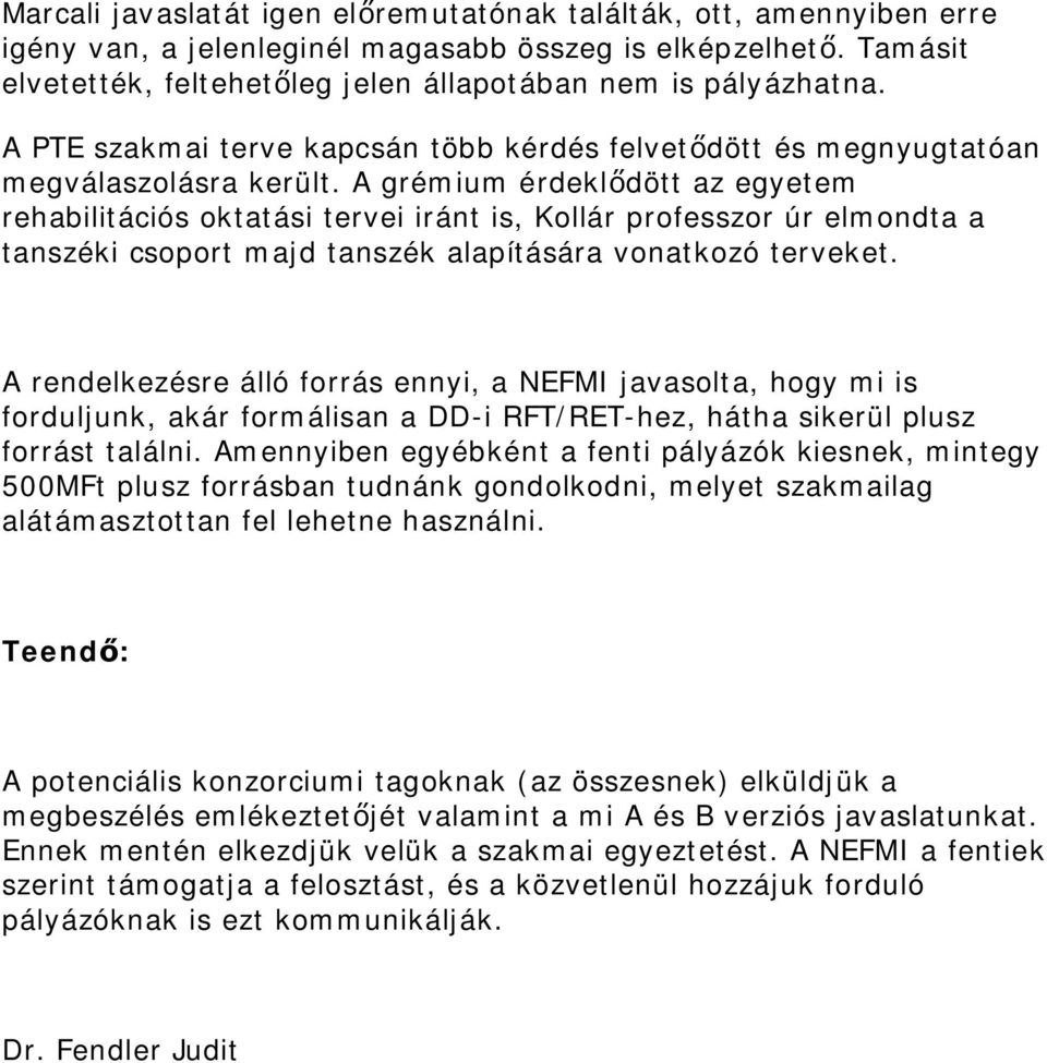 A grémium érdeklődött az egyetem rehabilitációs oktatási tervei iránt is, Kollár professzor úr elmondta a tanszéki csoport majd tanszék alapítására vonatkozó terveket.