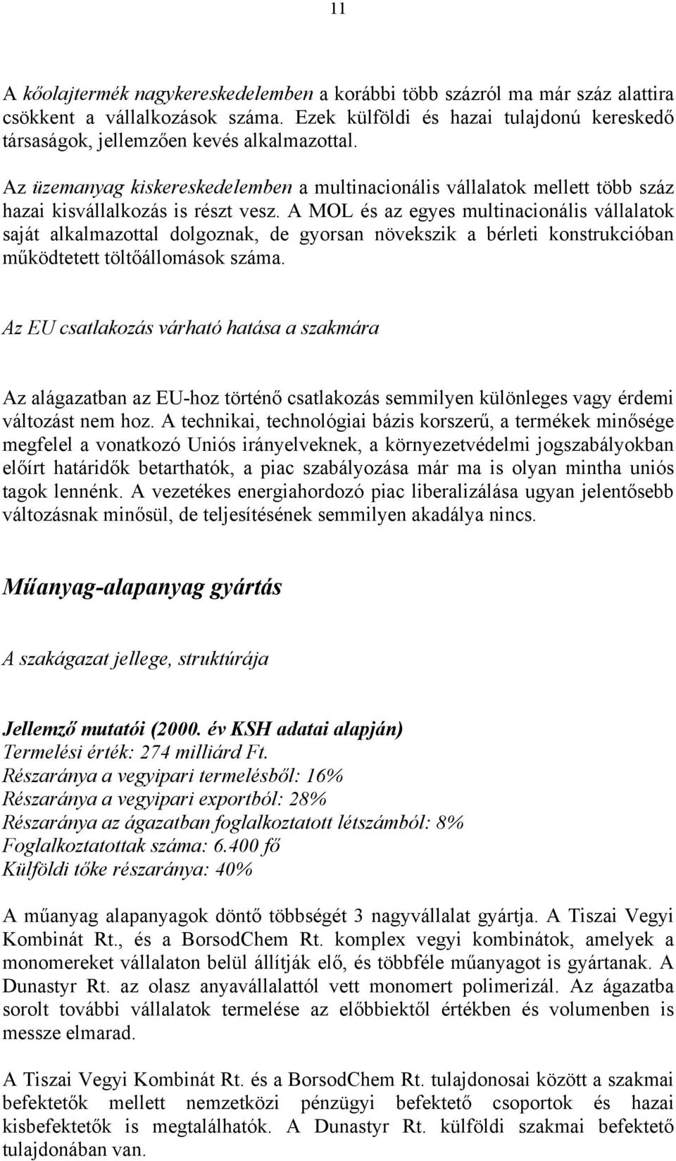 A MOL és az egyes multinacionális vállalatok saját alkalmazottal dolgoznak, de gyorsan növekszik a bérleti konstrukcióban működtetett töltőállomások száma.