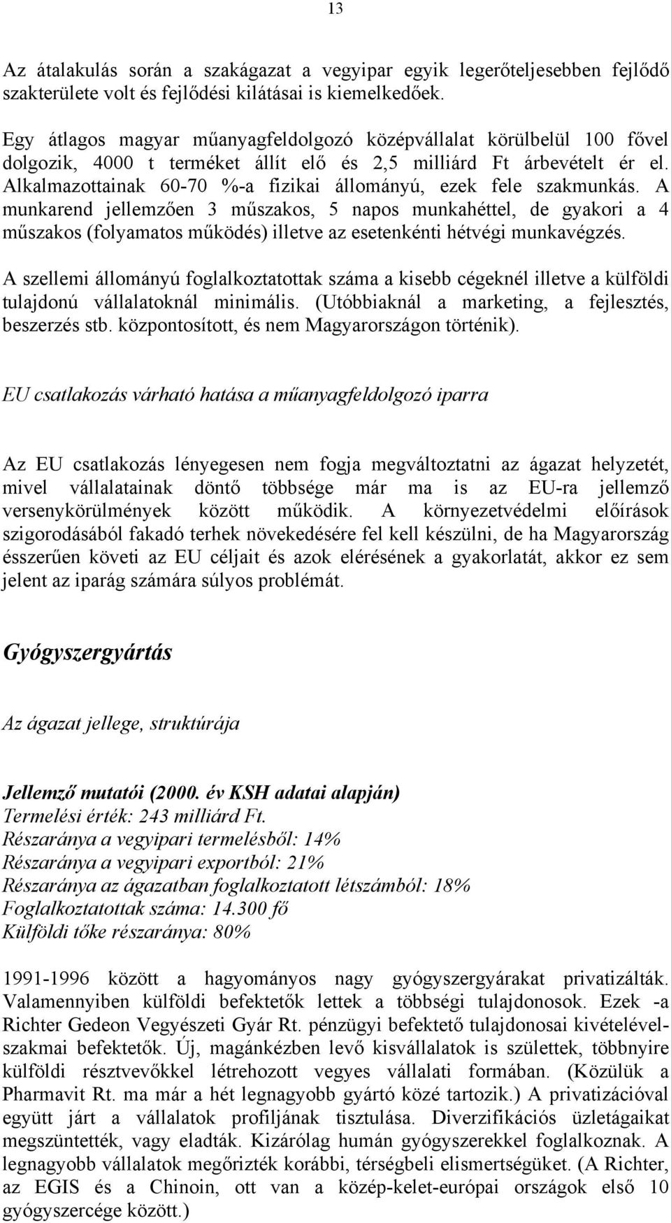 Alkalmazottainak 60-70 %-a fizikai állományú, ezek fele szakmunkás.