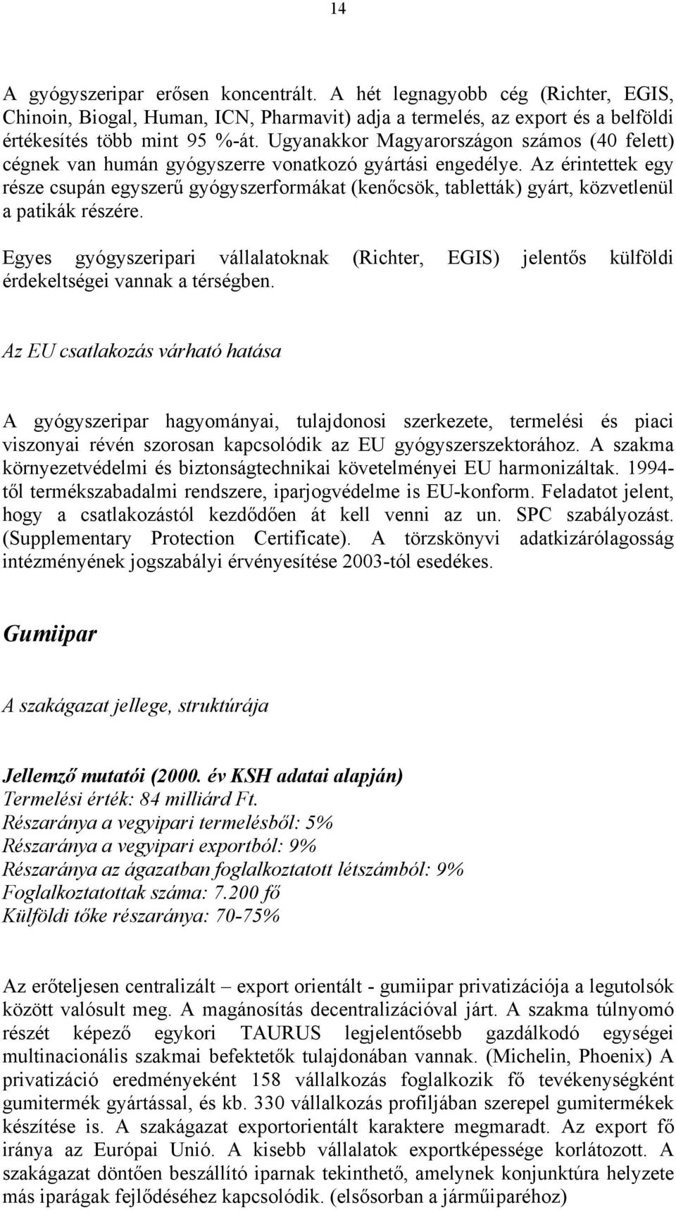 Az érintettek egy része csupán egyszerű gyógyszerformákat (kenőcsök, tabletták) gyárt, közvetlenül a patikák részére.