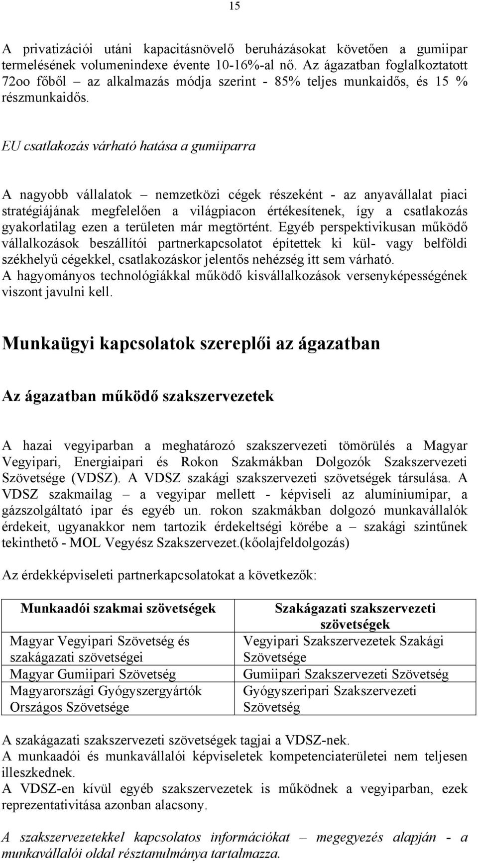 EU csatlakozás várható hatása a gumiiparra A nagyobb vállalatok nemzetközi cégek részeként - az anyavállalat piaci stratégiájának megfelelően a világpiacon értékesítenek, így a csatlakozás