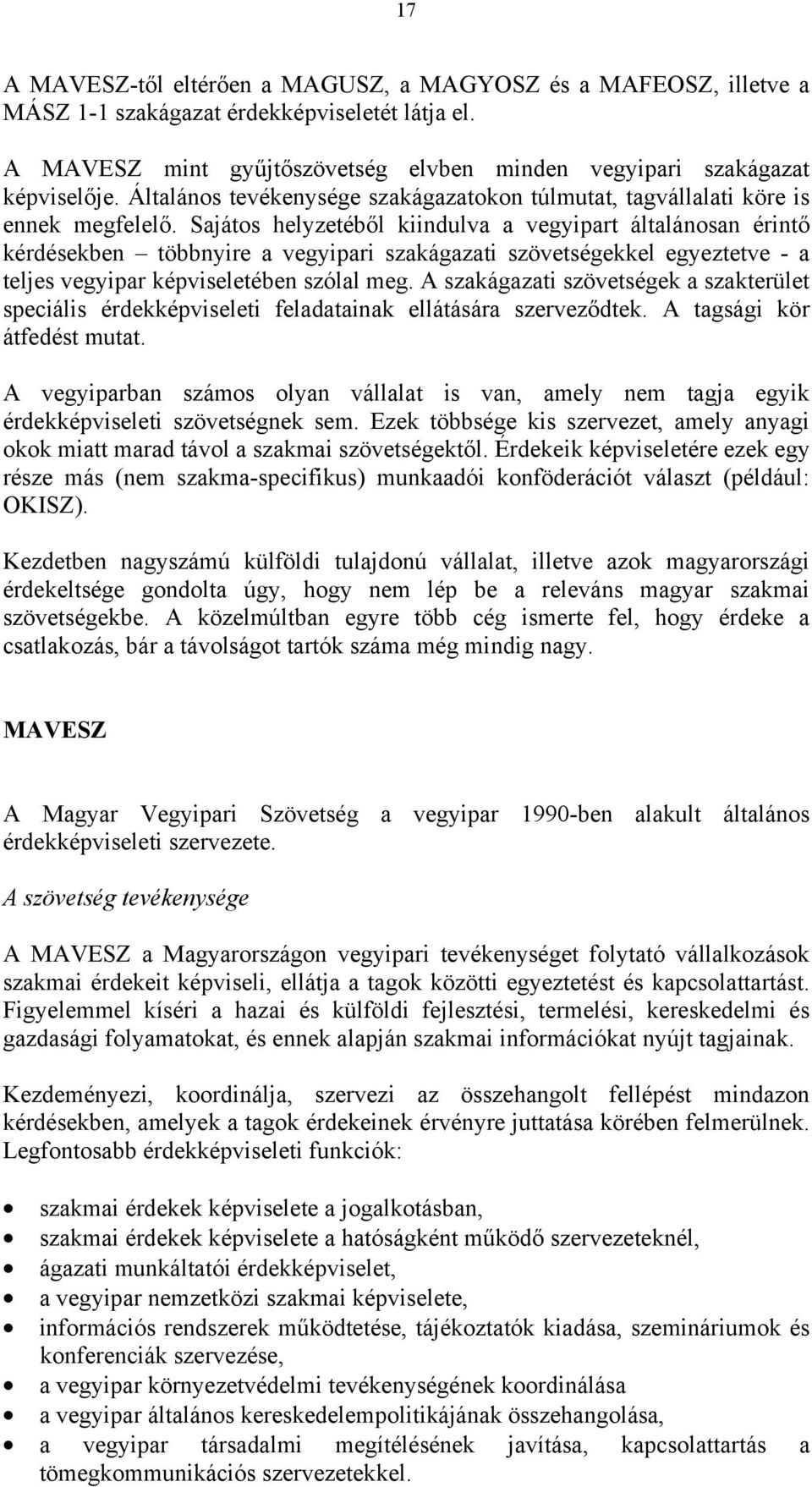 Sajátos helyzetéből kiindulva a vegyipart általánosan érintő kérdésekben többnyire a vegyipari szakágazati szövetségekkel egyeztetve - a teljes vegyipar képviseletében szólal meg.