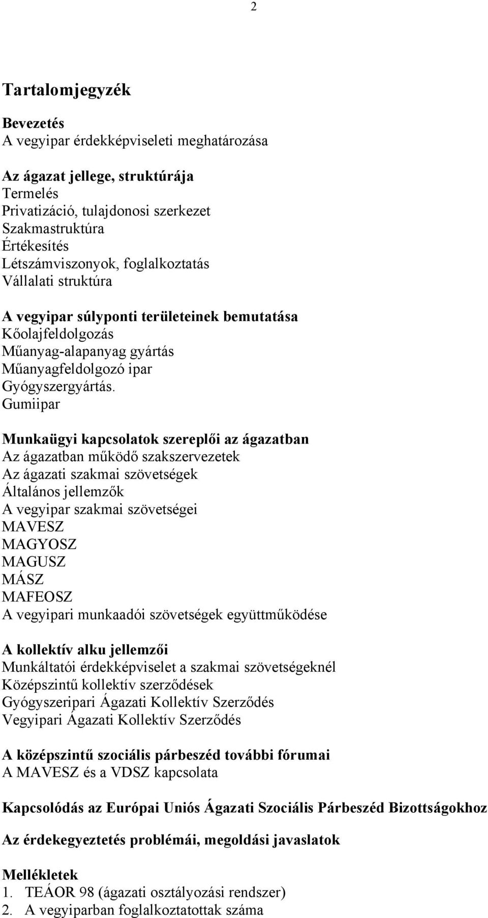 Gumiipar Munkaügyi kapcsolatok szereplői az ágazatban Az ágazatban működő szakszervezetek Az ágazati szakmai szövetségek Általános jellemzők A vegyipar szakmai szövetségei MAVESZ MAGYOSZ MAGUSZ MÁSZ