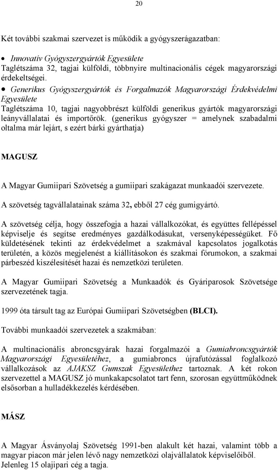 (generikus gyógyszer = amelynek szabadalmi oltalma már lejárt, s ezért bárki gyárthatja) MAGUSZ A Magyar Gumiipari Szövetség a gumiipari szakágazat munkaadói szervezete.