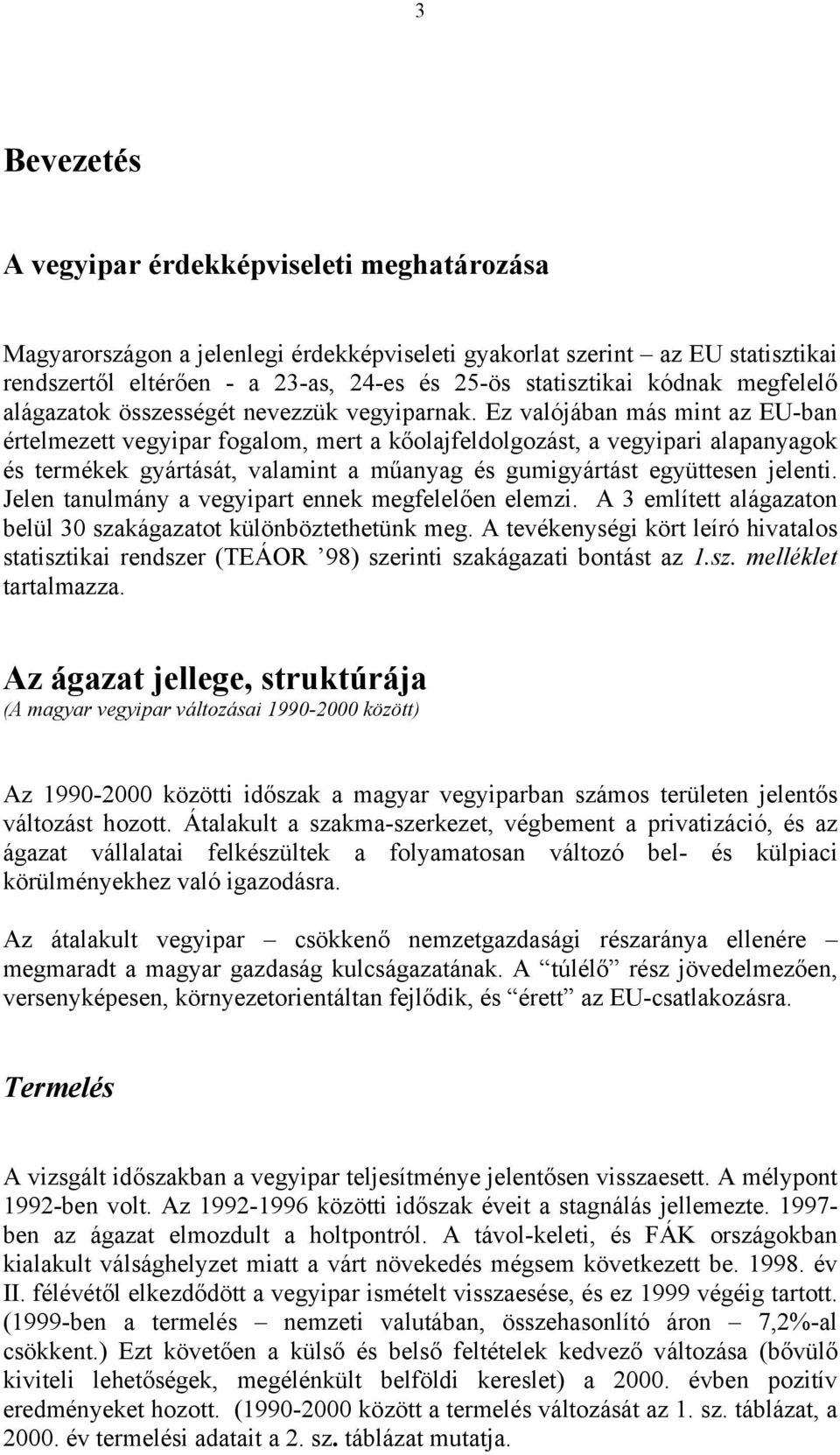 Ez valójában más mint az EU-ban értelmezett vegyipar fogalom, mert a kőolajfeldolgozást, a vegyipari alapanyagok és termékek gyártását, valamint a műanyag és gumigyártást együttesen jelenti.