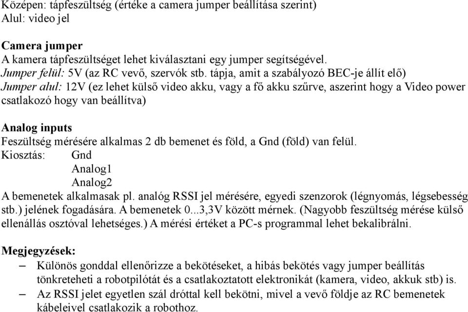 tápja, amit a szabályozó BEC-je állít elő) Jumper alul: 12V (ez lehet külső video akku, vagy a fő akku szűrve, aszerint hogy a Video power csatlakozó hogy van beállítva) Analog inputs Feszültség