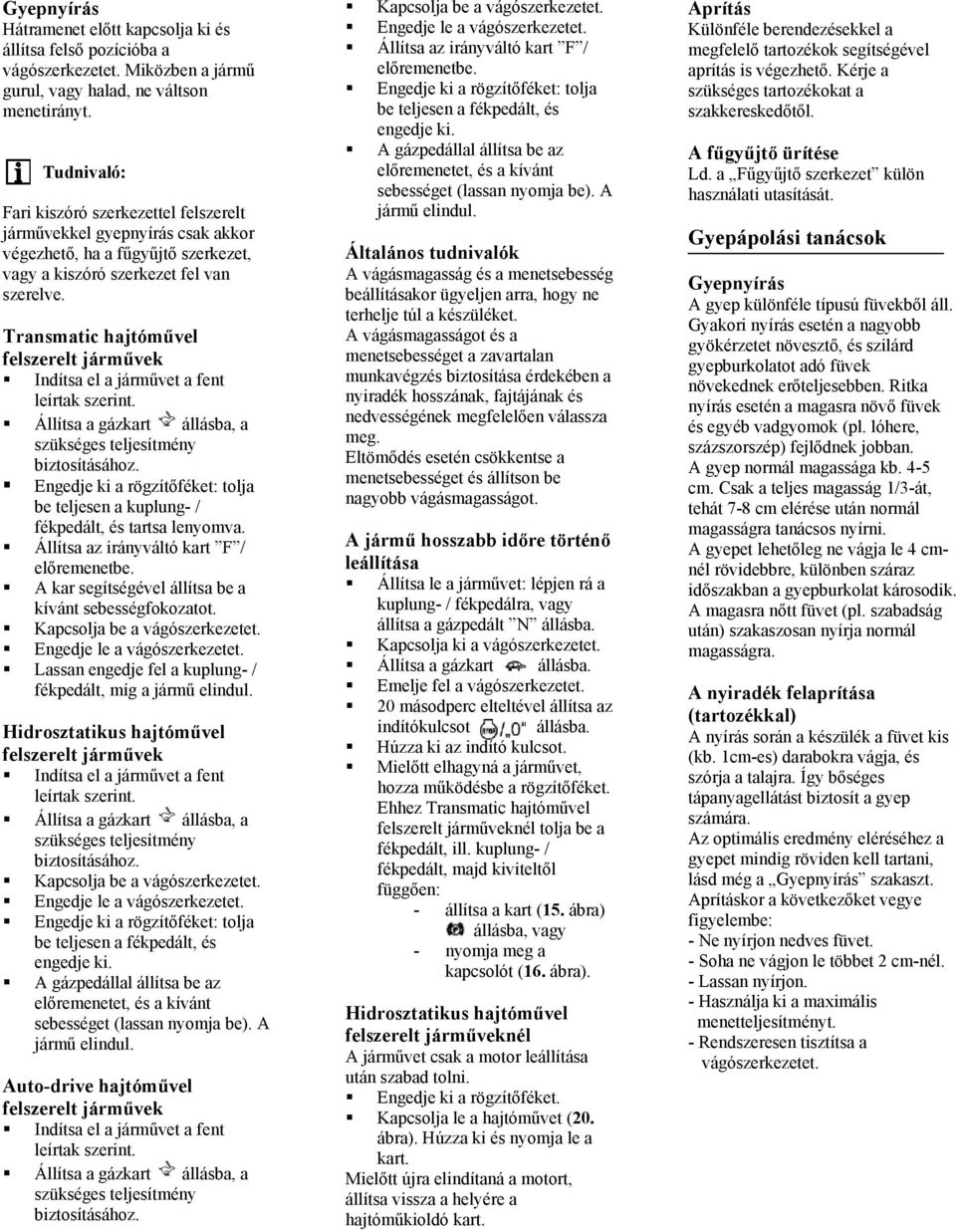 Transmatic hajtóművel felszerelt járművek Indítsa el a járművet a fent leírtak szerint. Állítsa a gázkart állásba, a szükséges teljesítmény biztosításához.