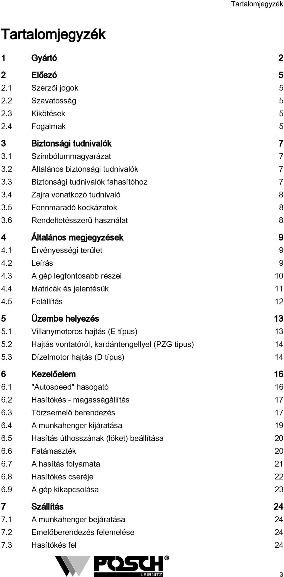 1 Érvényességi terület 9 4.2 Leírás 9 4.3 A gép legfontosabb részei 10 4.4 Matricák és jelentésük 11 4.5 Felállítás 12 5 Üzembe helyezés 13 5.1 Villanymotoros hajtás (E típus) 13 5.