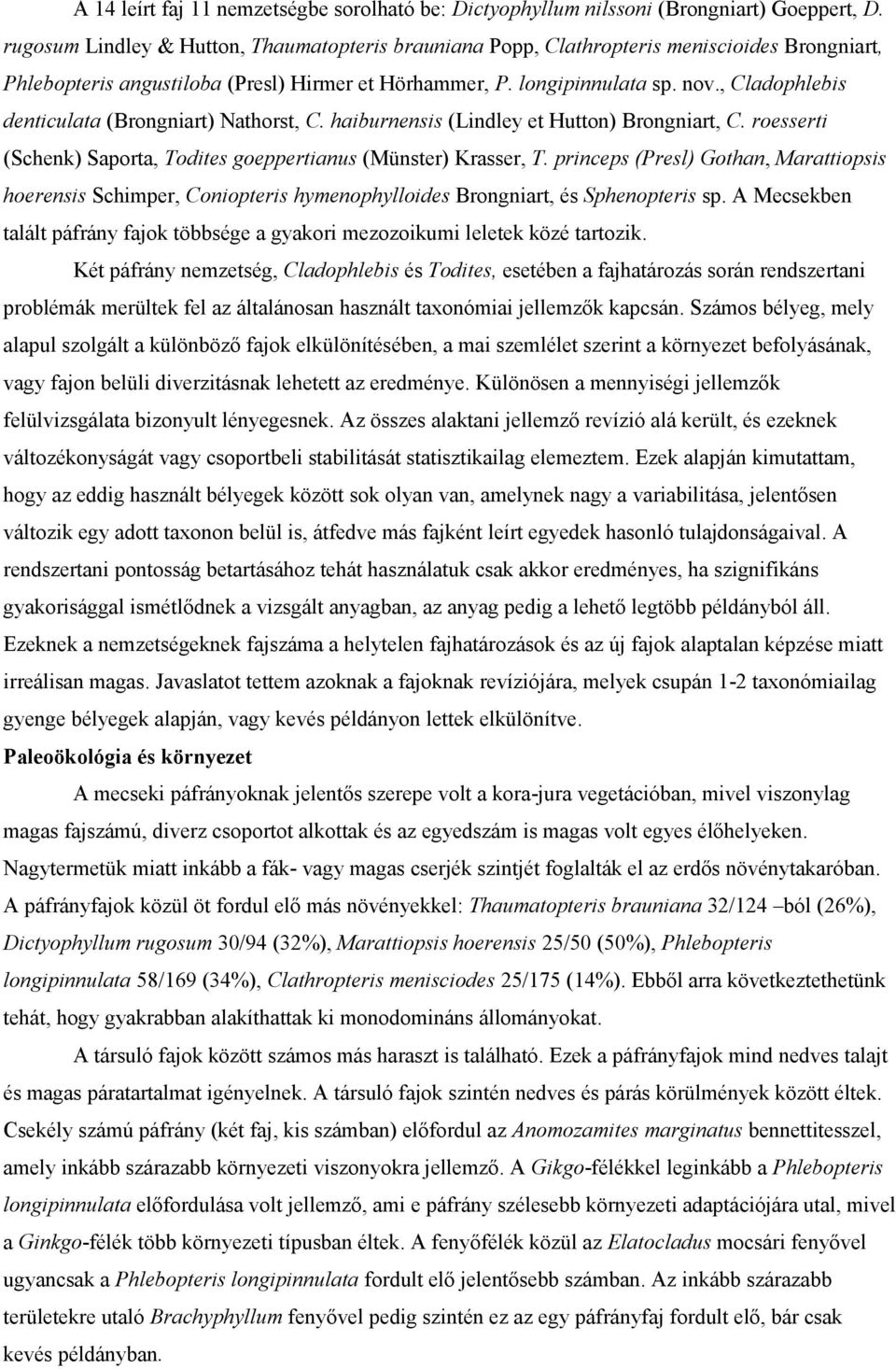 , Cladophlebis denticulata (Brongniart) Nathorst, C. haiburnensis (Lindley et Hutton) Brongniart, C. roesserti (Schenk) Saporta, Todites goeppertianus (Münster) Krasser, T.