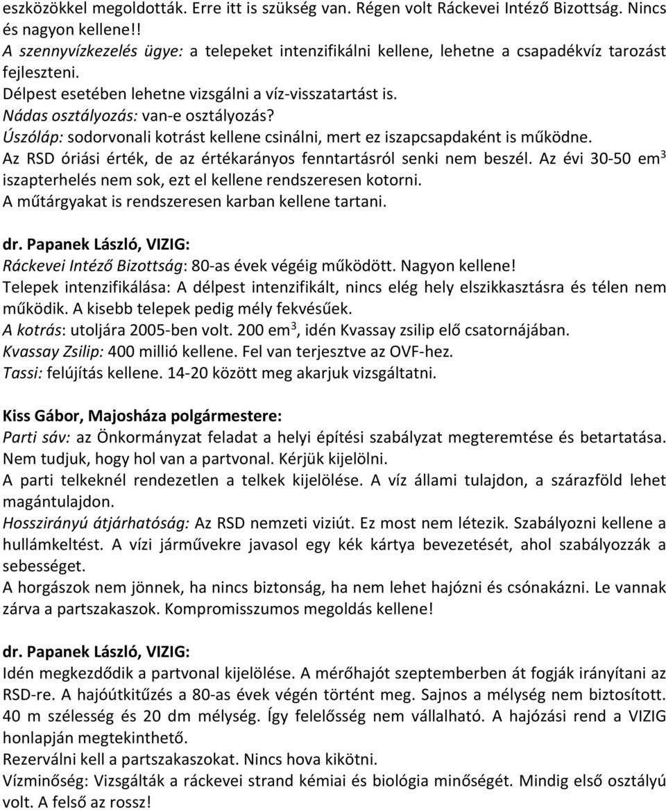 Nádas osztályozás: van e osztályozás? Úszóláp: sodorvonali kotrást kellene csinálni, mert ez iszapcsapdaként is működne. Az RSD óriási érték, de az értékarányos fenntartásról senki nem beszél.