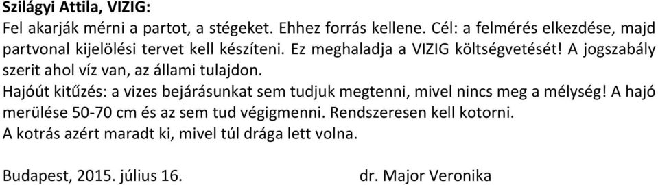 A jogszabály szerit ahol víz van, az állami tulajdon.