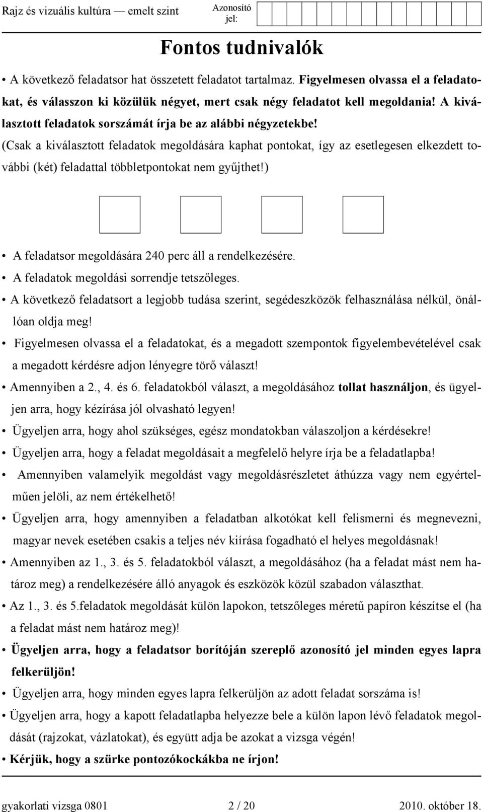 (Csak a kiválasztott feladatok megoldására kaphat pontokat, így az esetlegesen elkezdett további (két) feladattal többletpontokat nem gyűjthet!) A feladatsor megoldására 240 perc áll a rendelkezésére.