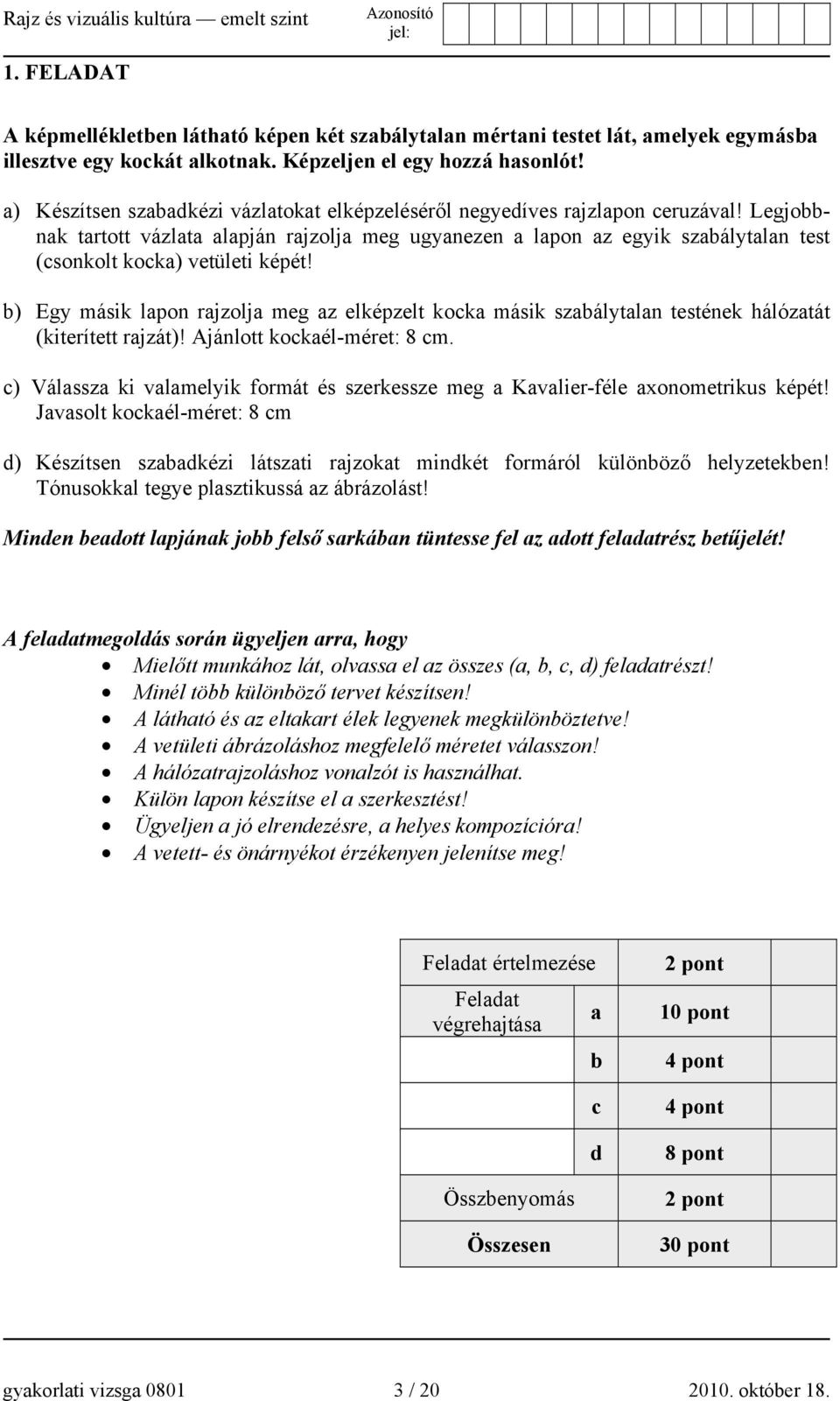 Legjobbnak tartott vázlata alapján rajzolja meg ugyanezen a lapon az egyik szabálytalan test (csonkolt kocka) vetületi képét!