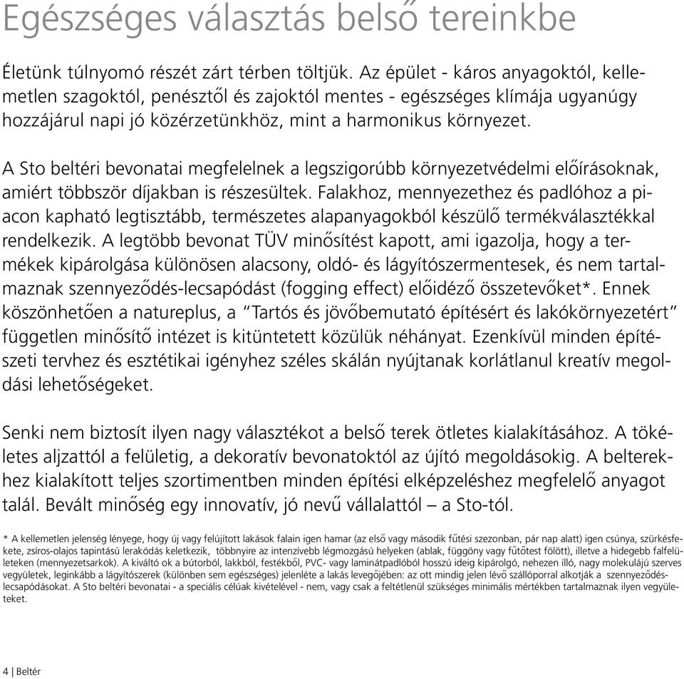 A Sto beltéri bevonatai megfelelnek a legszigorúbb környezetvédelmi előírásoknak, amiért többször díjakban is részesültek.