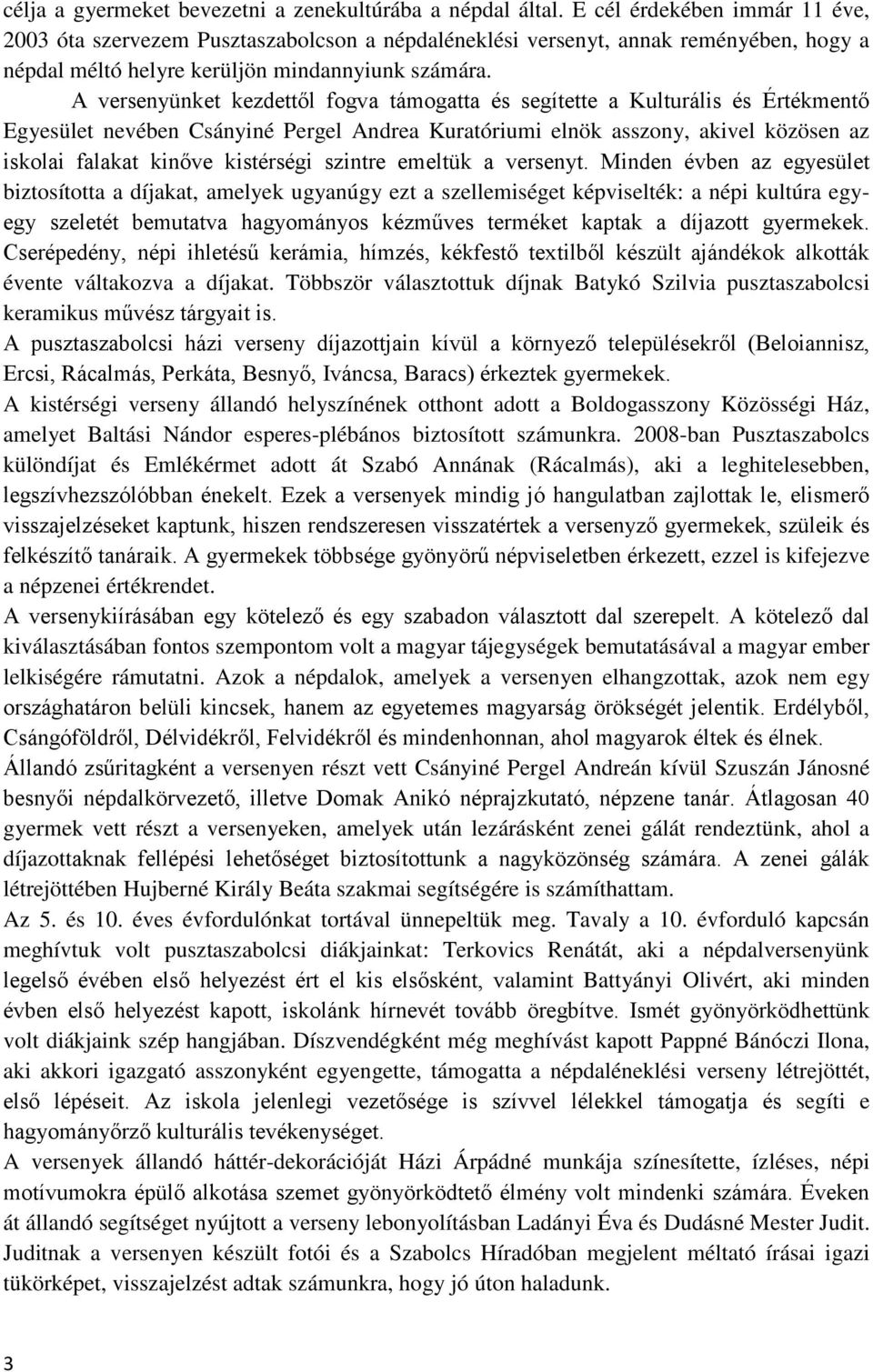 A versenyünket kezdettől fogva támogatta és segítette a Kulturális és Értékmentő Egyesület nevében Csányiné Pergel Andrea Kuratóriumi elnök asszony, akivel közösen az iskolai falakat kinőve