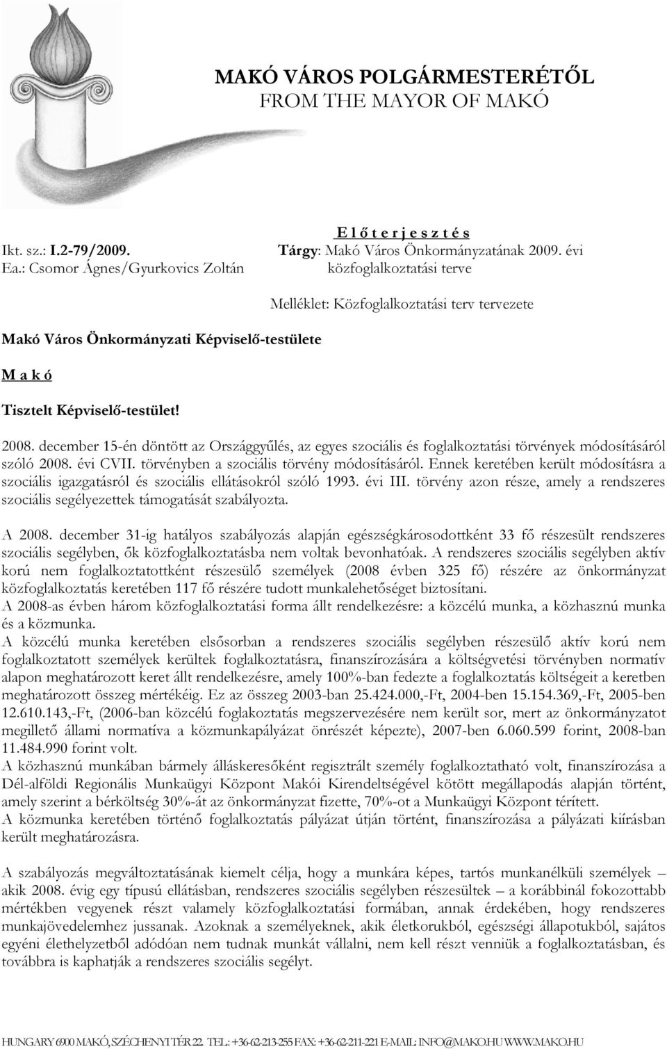 december 15-én döntött az Országgyűlés, az egyes szociális és foglalkoztatási törvények módosításáról szóló 2008. évi CVII. törvényben a szociális törvény módosításáról.