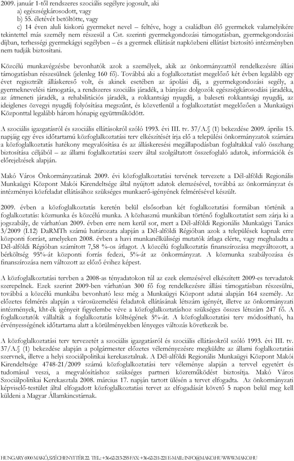 szerinti gyermekgondozási támogatásban, gyermekgondozási díjban, terhességi gyermekágyi segélyben és a gyermek ellátását napközbeni ellátást biztosító intézményben nem tudják biztosítani.