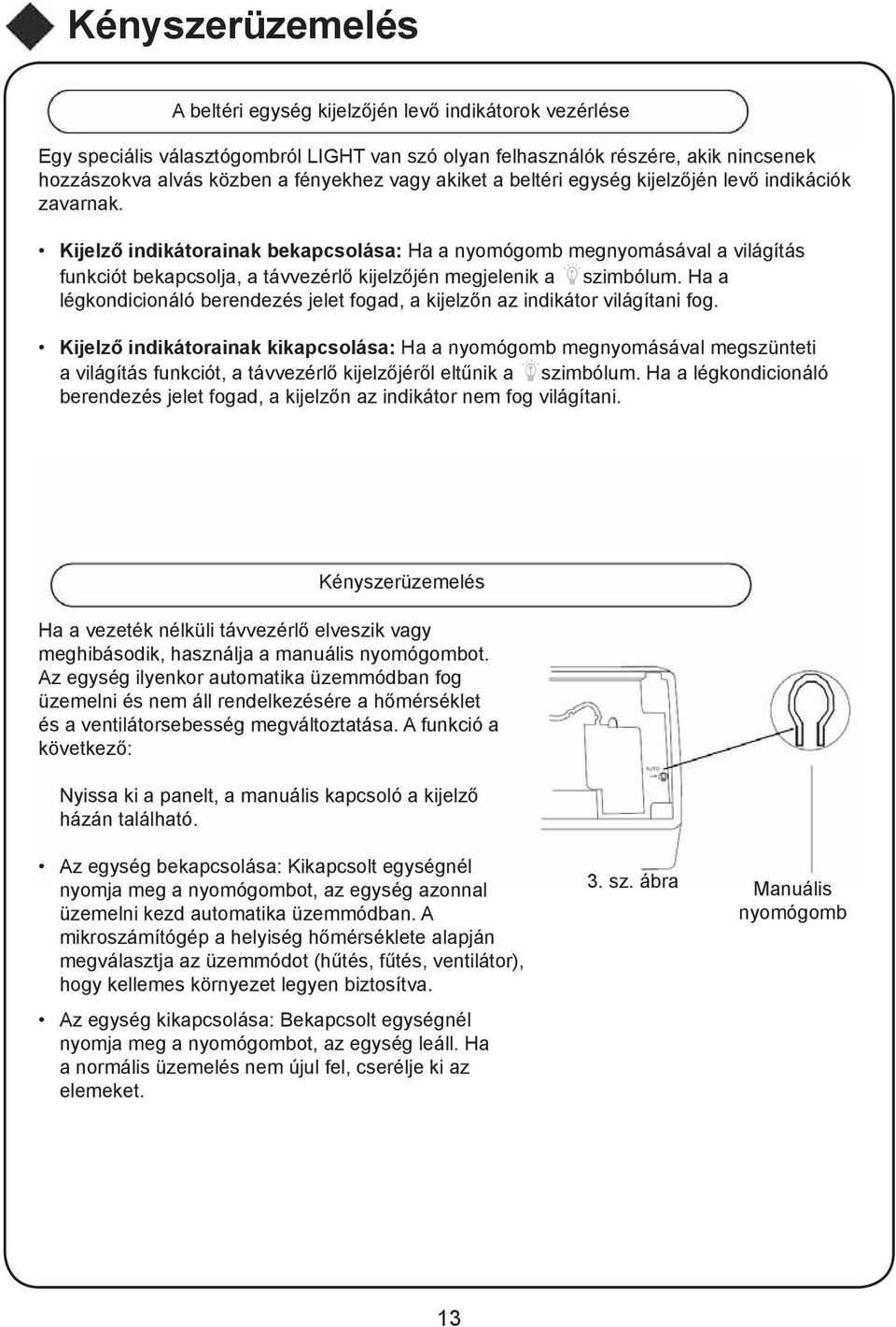 Kijelző indikátorainak bekapcsolása: Ha a nyomógomb megnyomásával a világítás funkciót bekapcsolja, a távvezérlő kijelzőjén megjelenik a szimbólum.