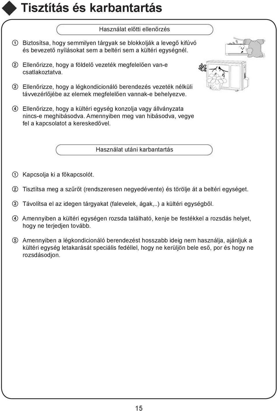 Ellenőrizze, hogy a kültéri egység konzolja vagy állványzata nincs-e meghibásodva. Amennyiben meg van hibásodva, vegye fel a kapcsolatot a kereskedővel.