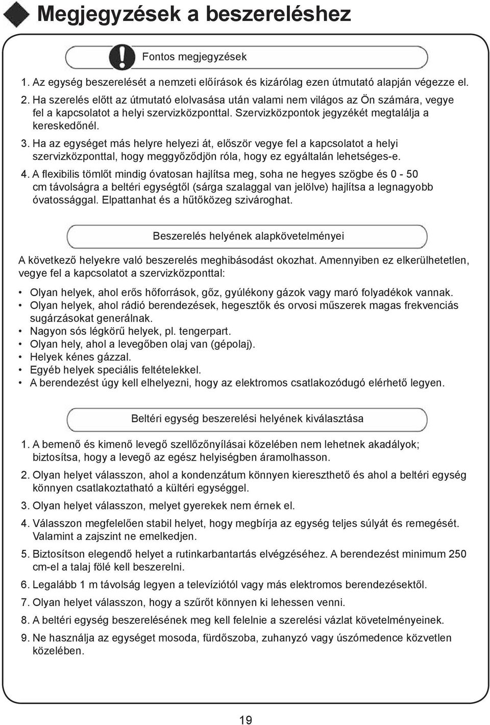 Ha az egységet más helyre helyezi át, először vegye fel a kapcsolatot a helyi szervizközponttal, hogy meggyőződjön róla, hogy ez egyáltalán lehetséges-e. 4.