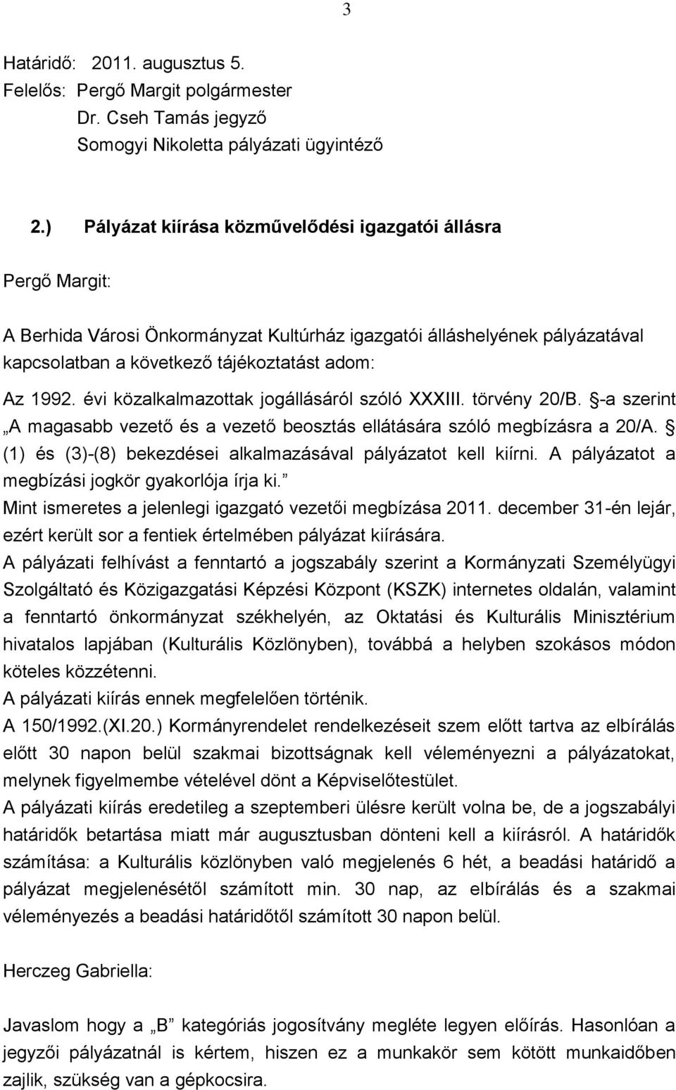 évi közalkalmazottak jogállásáról szóló XXXIII. törvény 20/B. -a szerint A magasabb vezető és a vezető beosztás ellátására szóló megbízásra a 20/A.