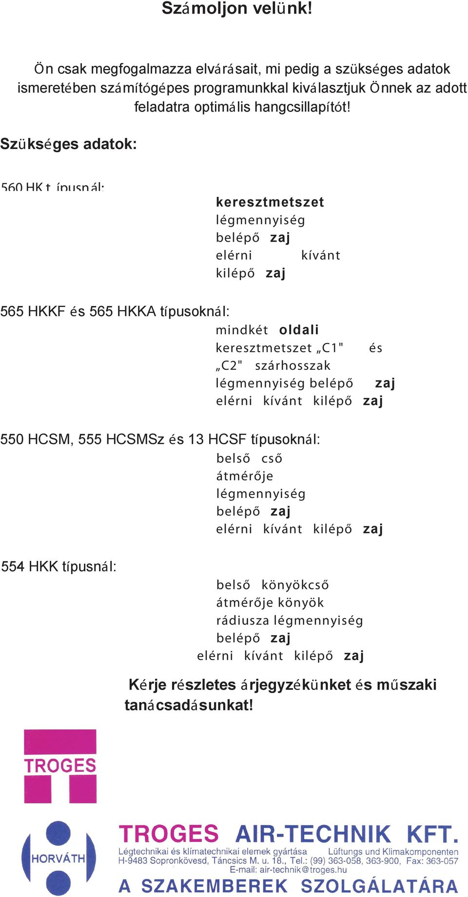 Szükséges adatok: 560 HK t ípusnál: keresztmetszet légmennyiség belépő zaj elérni kívánt kilépő zaj 565 HKKF és 565 HKKA típusoknál: mindkét oldali keresztmetszet C1" és C2"