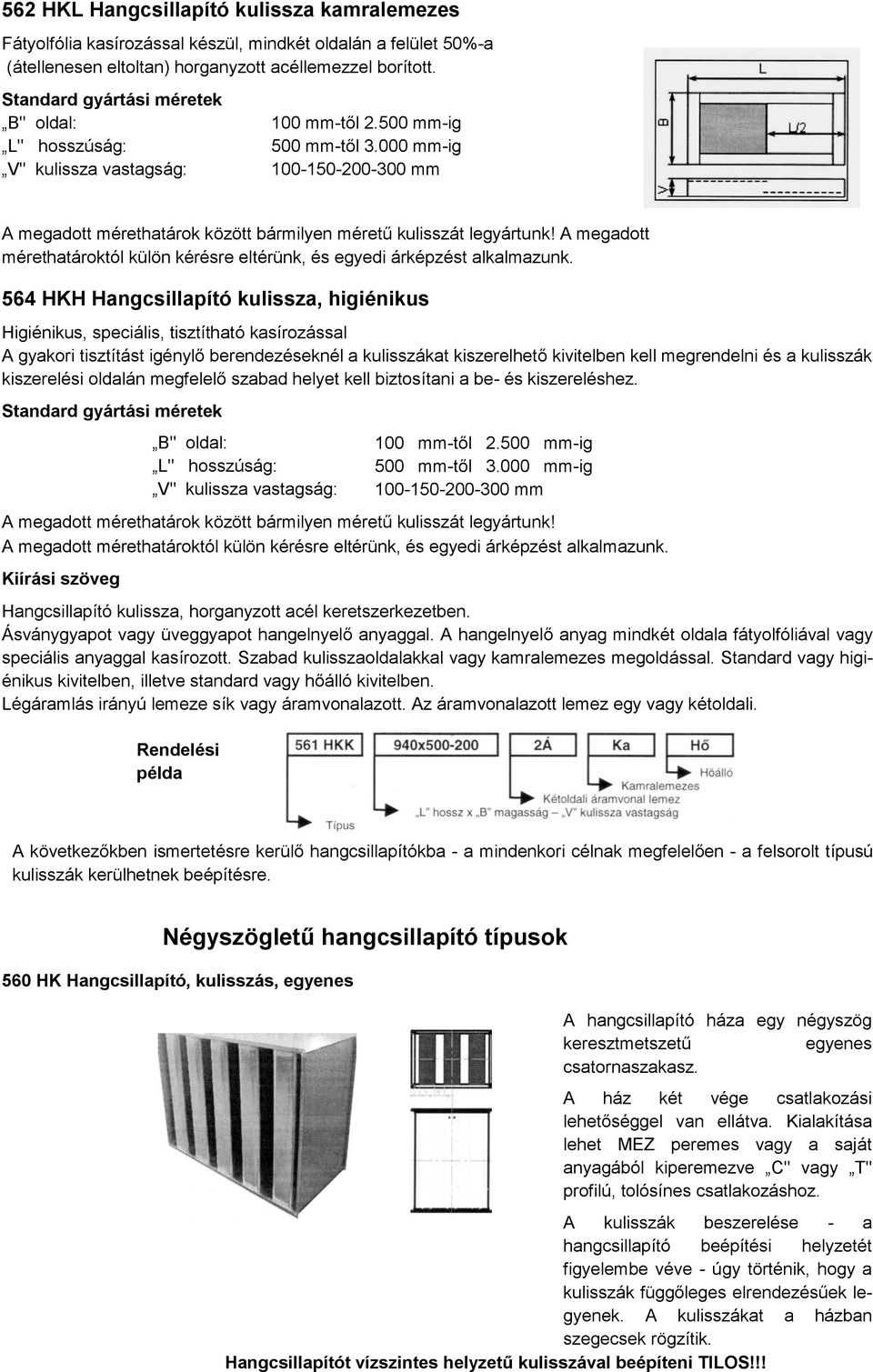 A megadott mérethatároktól külön kérésre eltérünk, és egyedi árképzést alkalmazunk.