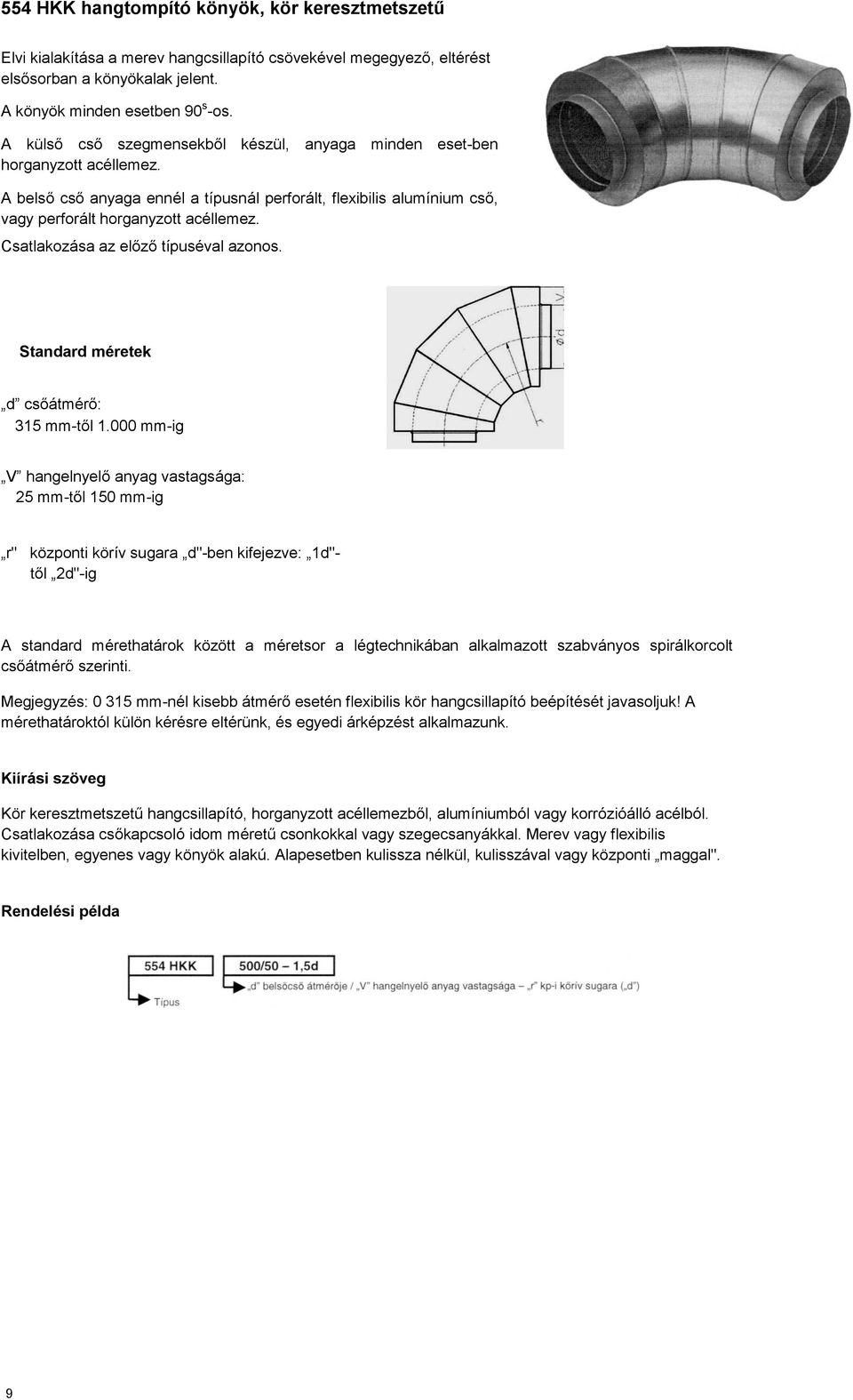 Csatlakozása az előző típuséval azonos. Standard méretek d csőátmérő: 315 mm-től 1.